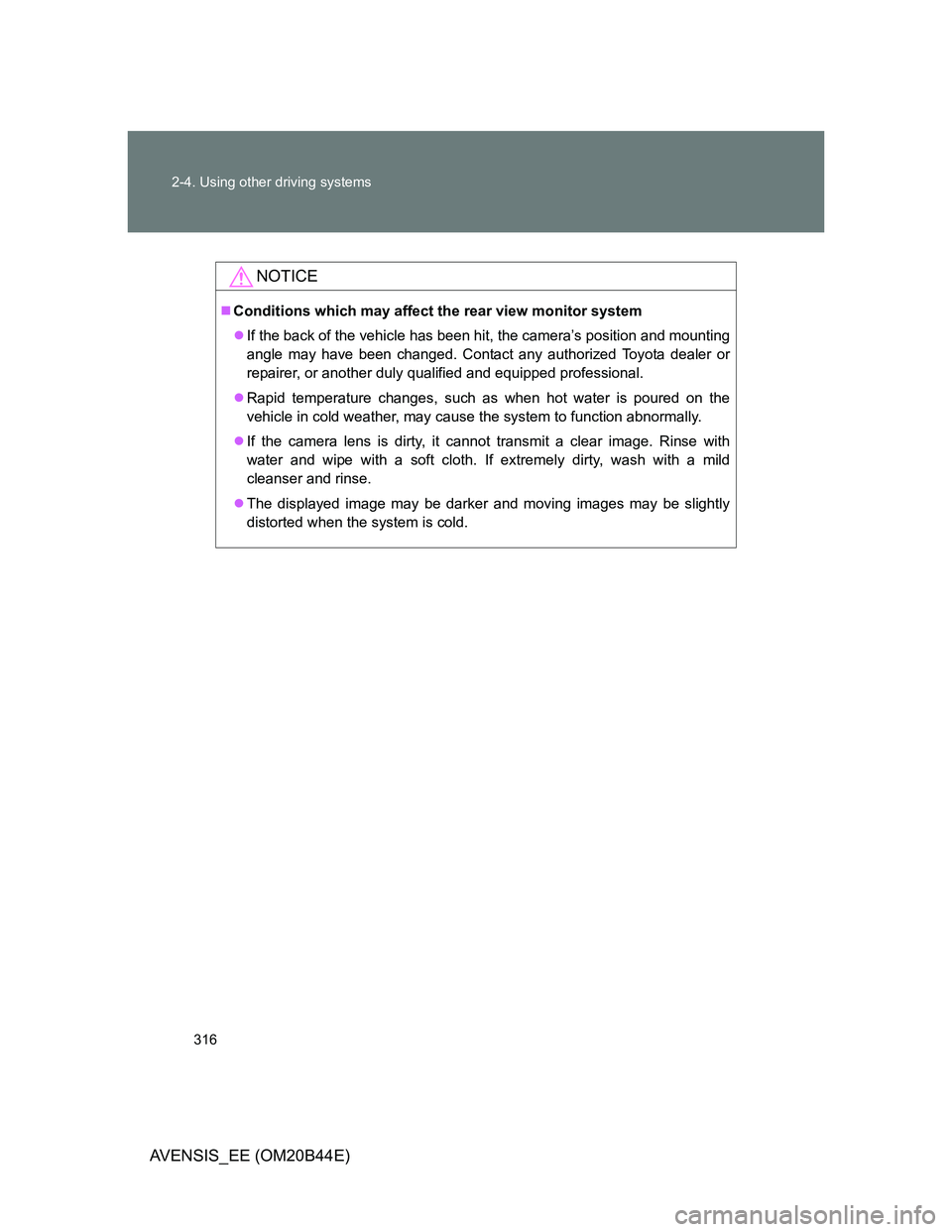 TOYOTA AVENSIS 2013 Owners Manual (in English) 316 2-4. Using other driving systems
AVENSIS_EE (OM20B44E)
NOTICE
Conditions which may affect the rear view monitor system
If the back of the vehicle has been hit, the camera’s position and mo TOYOTA AVENSIS 2013 Owners Manual (in English) 316 2-4. Using other driving systems
AVENSIS_EE (OM20B44E)
NOTICE
Conditions which may affect the rear view monitor system
If the back of the vehicle has been hit, the camera’s position and mo