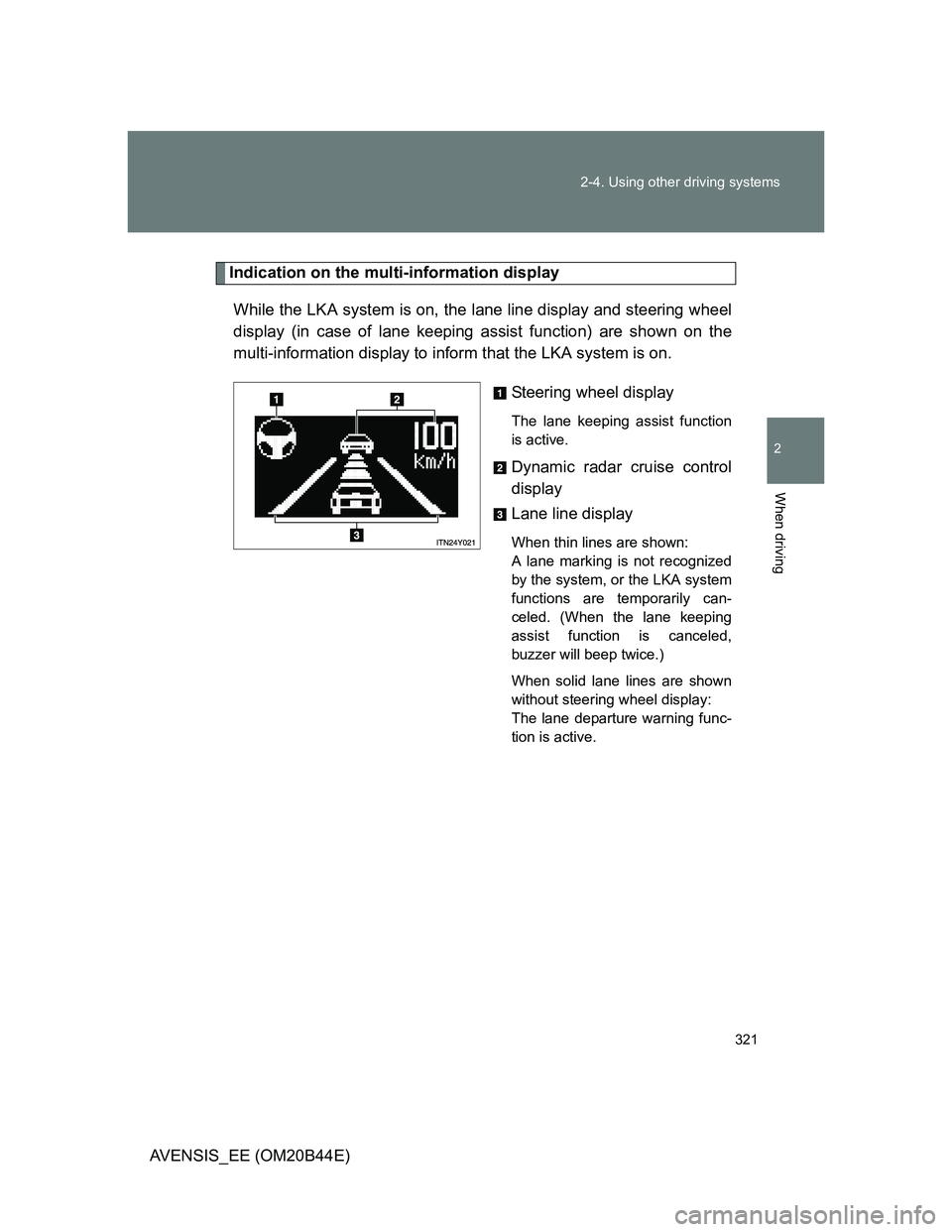 TOYOTA AVENSIS 2013 Owners Manual (in English) 321 2-4. Using other driving systems
2
When driving
AVENSIS_EE (OM20B44E)
Indication on the multi-information display
While the LKA system is on, the lane line display and steering wheel
display (in c TOYOTA AVENSIS 2013 Owners Manual (in English) 321 2-4. Using other driving systems
2
When driving
AVENSIS_EE (OM20B44E)
Indication on the multi-information display
While the LKA system is on, the lane line display and steering wheel
display (in c