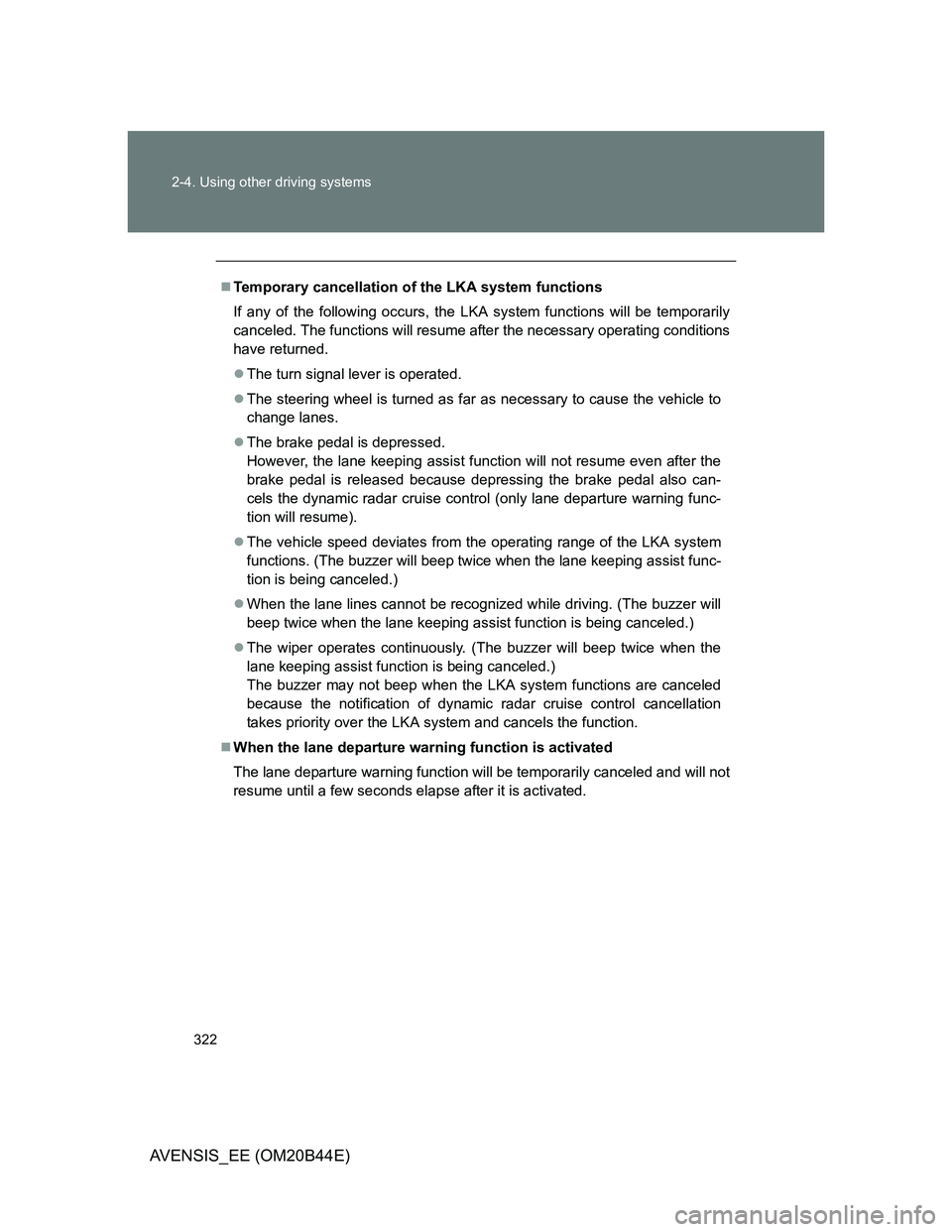 TOYOTA AVENSIS 2013 Owners Manual (in English) 322 2-4. Using other driving systems
AVENSIS_EE (OM20B44E)
Temporary cancellation of the LKA system functions
If any of the following occurs, the LKA system functions will be temporarily
canceled. TOYOTA AVENSIS 2013 Owners Manual (in English) 322 2-4. Using other driving systems
AVENSIS_EE (OM20B44E)
Temporary cancellation of the LKA system functions
If any of the following occurs, the LKA system functions will be temporarily
canceled.