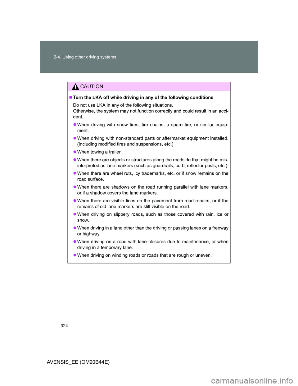 TOYOTA AVENSIS 2013 Owners Manual (in English) 324 2-4. Using other driving systems
AVENSIS_EE (OM20B44E)
CAUTION
Turn the LKA off while driving in any of the following conditions
Do not use LKA in any of the following situations.
Otherwise, th TOYOTA AVENSIS 2013 Owners Manual (in English) 324 2-4. Using other driving systems
AVENSIS_EE (OM20B44E)
CAUTION
Turn the LKA off while driving in any of the following conditions
Do not use LKA in any of the following situations.
Otherwise, th