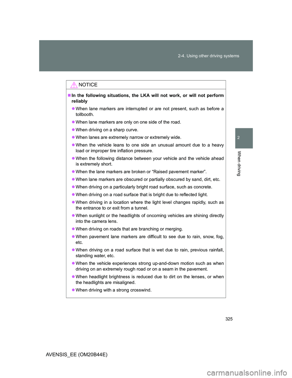 TOYOTA AVENSIS 2013 Owners Manual (in English) 325 2-4. Using other driving systems
2
When driving
AVENSIS_EE (OM20B44E)
NOTICE
In the following situations, the LKA will not work, or will not perform
reliably
When lane markers are interrupte TOYOTA AVENSIS 2013 Owners Manual (in English) 325 2-4. Using other driving systems
2
When driving
AVENSIS_EE (OM20B44E)
NOTICE
In the following situations, the LKA will not work, or will not perform
reliably
When lane markers are interrupte