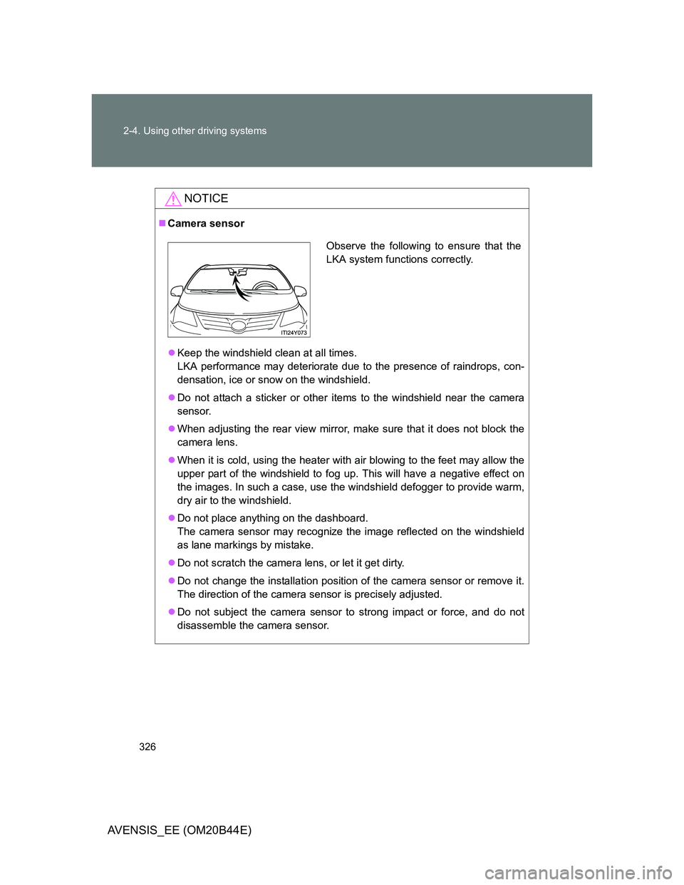 TOYOTA AVENSIS 2013 Owners Manual (in English) 326 2-4. Using other driving systems
AVENSIS_EE (OM20B44E)
NOTICE
Camera sensor
Keep the windshield clean at all times.
LKA performance may deteriorate due to the presence of raindrops, con-
den TOYOTA AVENSIS 2013 Owners Manual (in English) 326 2-4. Using other driving systems
AVENSIS_EE (OM20B44E)
NOTICE
Camera sensor
Keep the windshield clean at all times.
LKA performance may deteriorate due to the presence of raindrops, con-
den