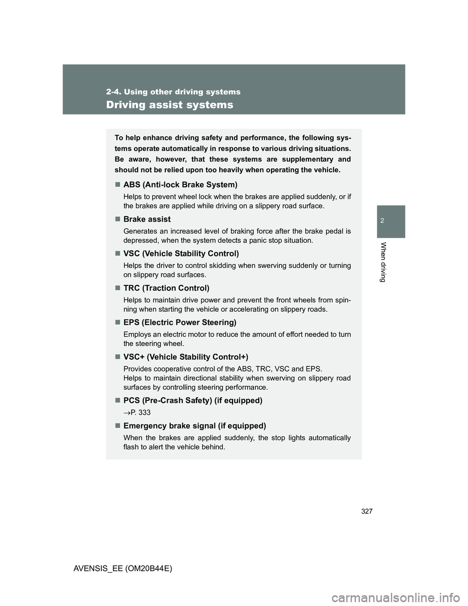 TOYOTA AVENSIS 2013 Owners Manual (in English) 327
2-4. Using other driving systems
2
When driving
AVENSIS_EE (OM20B44E)
Driving assist systems
To help enhance driving safety and performance, the following sys-
tems operate automatically in respon TOYOTA AVENSIS 2013 Owners Manual (in English) 327
2-4. Using other driving systems
2
When driving
AVENSIS_EE (OM20B44E)
Driving assist systems
To help enhance driving safety and performance, the following sys-
tems operate automatically in respon