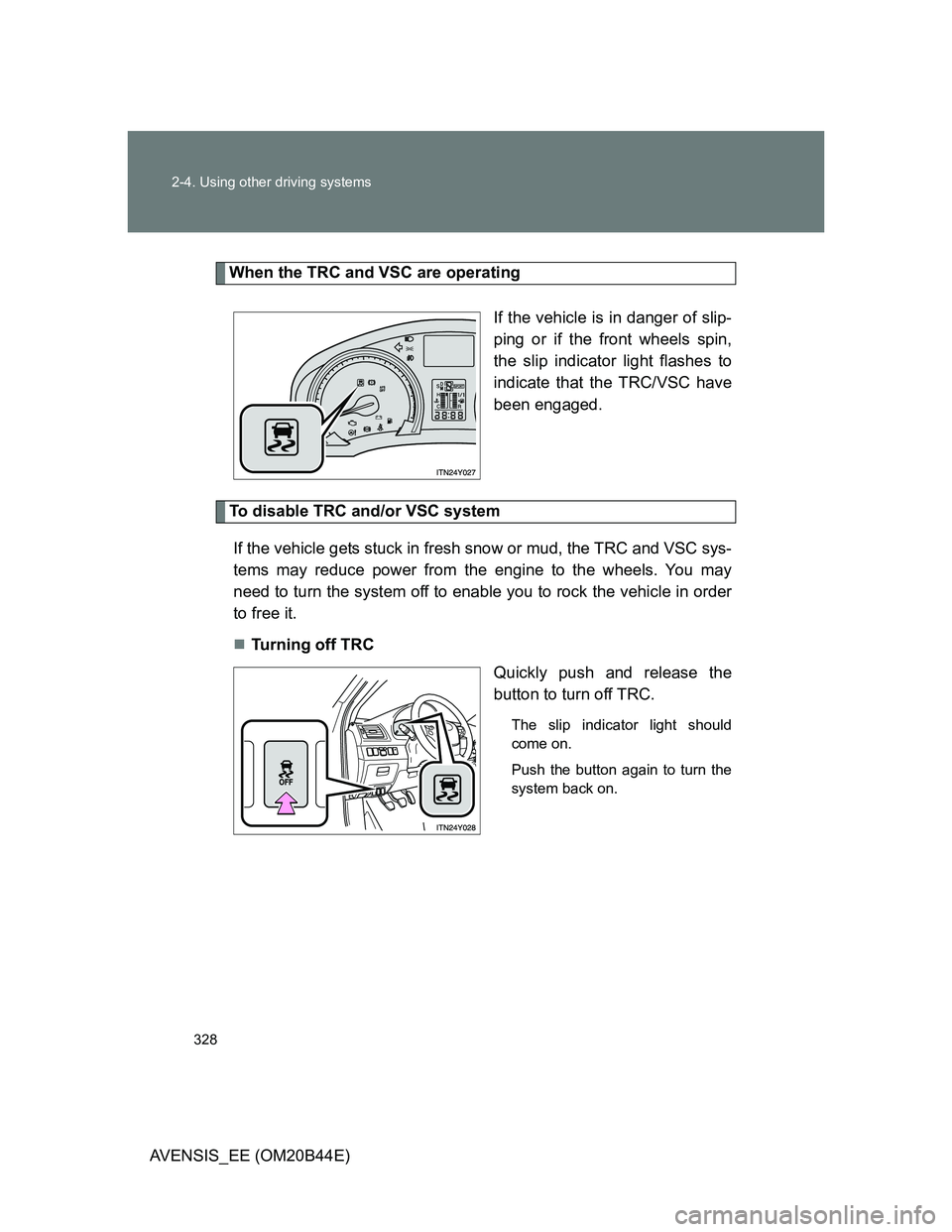 TOYOTA AVENSIS 2013 Owners Manual (in English) 328 2-4. Using other driving systems
AVENSIS_EE (OM20B44E)
When the TRC and VSC are operating
If the vehicle is in danger of slip-
ping or if the front wheels spin,
the slip indicator light flashes to TOYOTA AVENSIS 2013 Owners Manual (in English) 328 2-4. Using other driving systems
AVENSIS_EE (OM20B44E)
When the TRC and VSC are operating
If the vehicle is in danger of slip-
ping or if the front wheels spin,
the slip indicator light flashes to