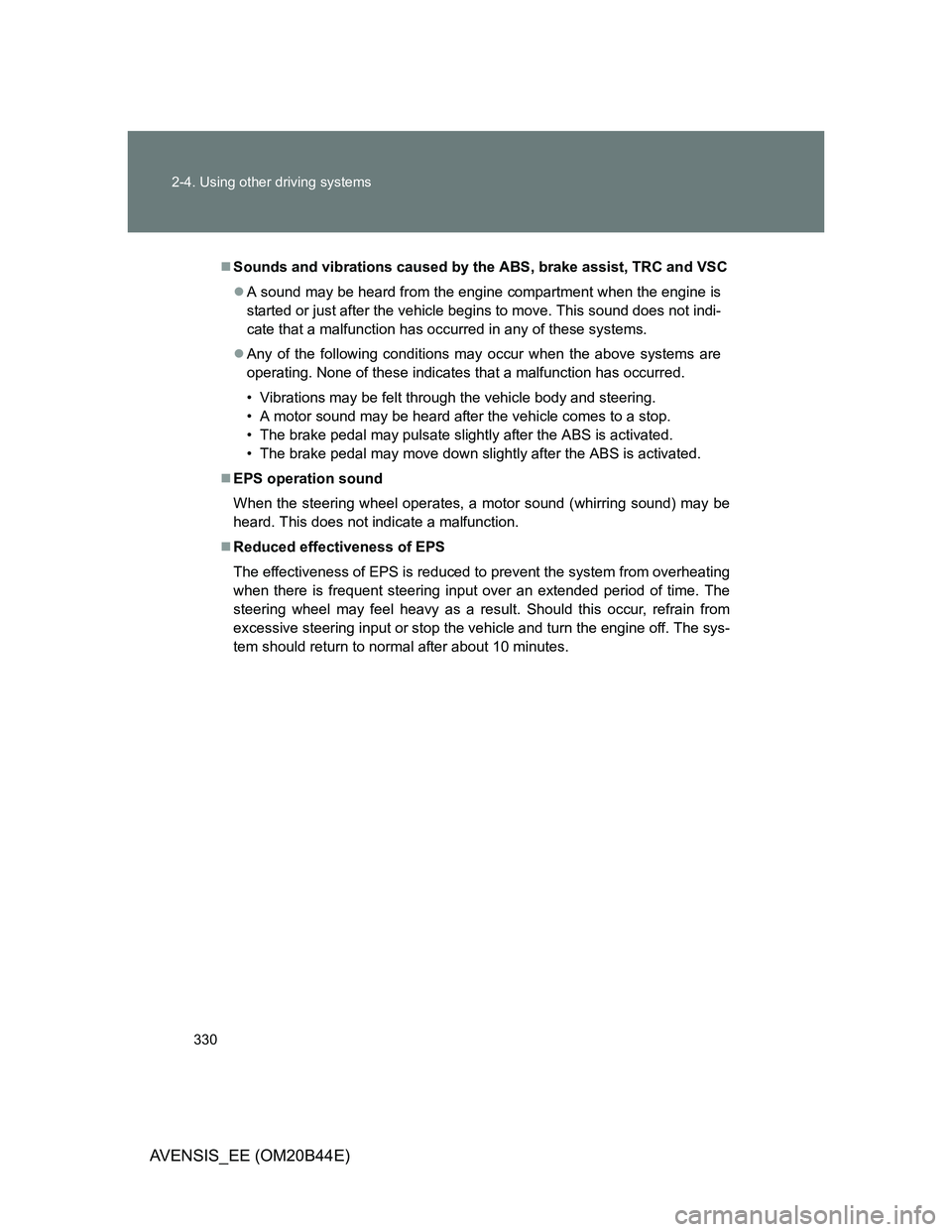 TOYOTA AVENSIS 2013 Owners Manual (in English) 330 2-4. Using other driving systems
AVENSIS_EE (OM20B44E)
Sounds and vibrations caused by the ABS, brake assist, TRC and VSC
A sound may be heard from the engine compartment when the engine is
TOYOTA AVENSIS 2013 Owners Manual (in English) 330 2-4. Using other driving systems
AVENSIS_EE (OM20B44E)
Sounds and vibrations caused by the ABS, brake assist, TRC and VSC
A sound may be heard from the engine compartment when the engine is