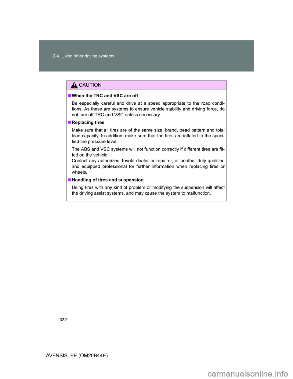TOYOTA AVENSIS 2013 Owners Manual (in English) 332 2-4. Using other driving systems
AVENSIS_EE (OM20B44E)
CAUTION
When the TRC and VSC are off
Be especially careful and drive at a speed appropriate to the road condi-
tions. As these are systems TOYOTA AVENSIS 2013 Owners Manual (in English) 332 2-4. Using other driving systems
AVENSIS_EE (OM20B44E)
CAUTION
When the TRC and VSC are off
Be especially careful and drive at a speed appropriate to the road condi-
tions. As these are systems