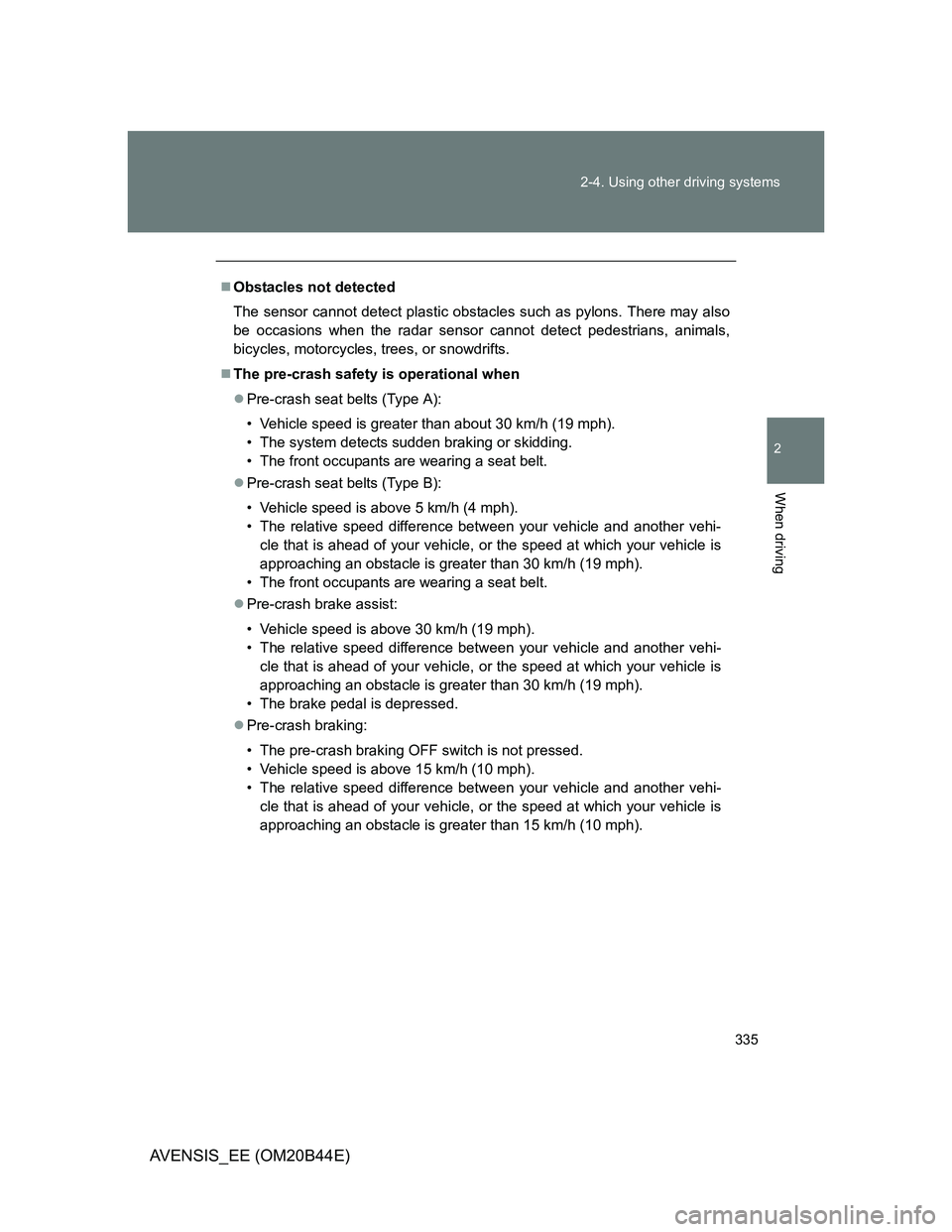 TOYOTA AVENSIS 2013 Owners Manual (in English) 335 2-4. Using other driving systems
2
When driving
AVENSIS_EE (OM20B44E)
Obstacles not detected
The sensor cannot detect plastic obstacles such as pylons. There may also
be occasions when the rada TOYOTA AVENSIS 2013 Owners Manual (in English) 335 2-4. Using other driving systems
2
When driving
AVENSIS_EE (OM20B44E)
Obstacles not detected
The sensor cannot detect plastic obstacles such as pylons. There may also
be occasions when the rada