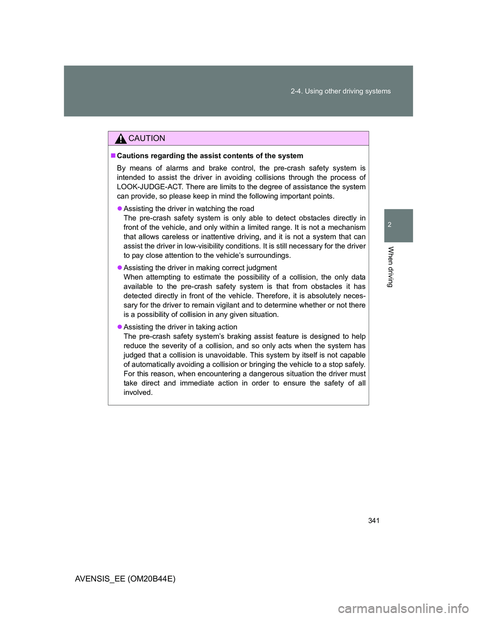 TOYOTA AVENSIS 2013 Owners Manual (in English) 341 2-4. Using other driving systems
2
When driving
AVENSIS_EE (OM20B44E)
CAUTION
Cautions regarding the assist contents of the system
By means of alarms and brake control, the pre-crash safety sys TOYOTA AVENSIS 2013 Owners Manual (in English) 341 2-4. Using other driving systems
2
When driving
AVENSIS_EE (OM20B44E)
CAUTION
Cautions regarding the assist contents of the system
By means of alarms and brake control, the pre-crash safety sys