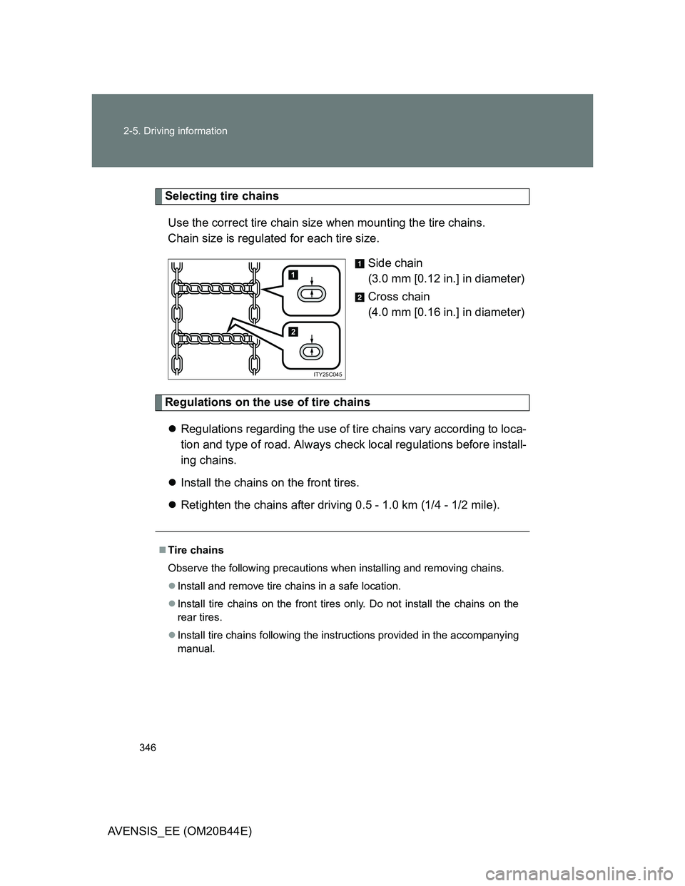 TOYOTA AVENSIS 2013 Owners Manual (in English) 346 2-5. Driving information
AVENSIS_EE (OM20B44E)
Selecting tire chains
Use the correct tire chain size when mounting the tire chains.
Chain size is regulated for each tire size.
Side chain
(3.0 mm TOYOTA AVENSIS 2013 Owners Manual (in English) 346 2-5. Driving information
AVENSIS_EE (OM20B44E)
Selecting tire chains
Use the correct tire chain size when mounting the tire chains.
Chain size is regulated for each tire size.
Side chain
(3.0 mm