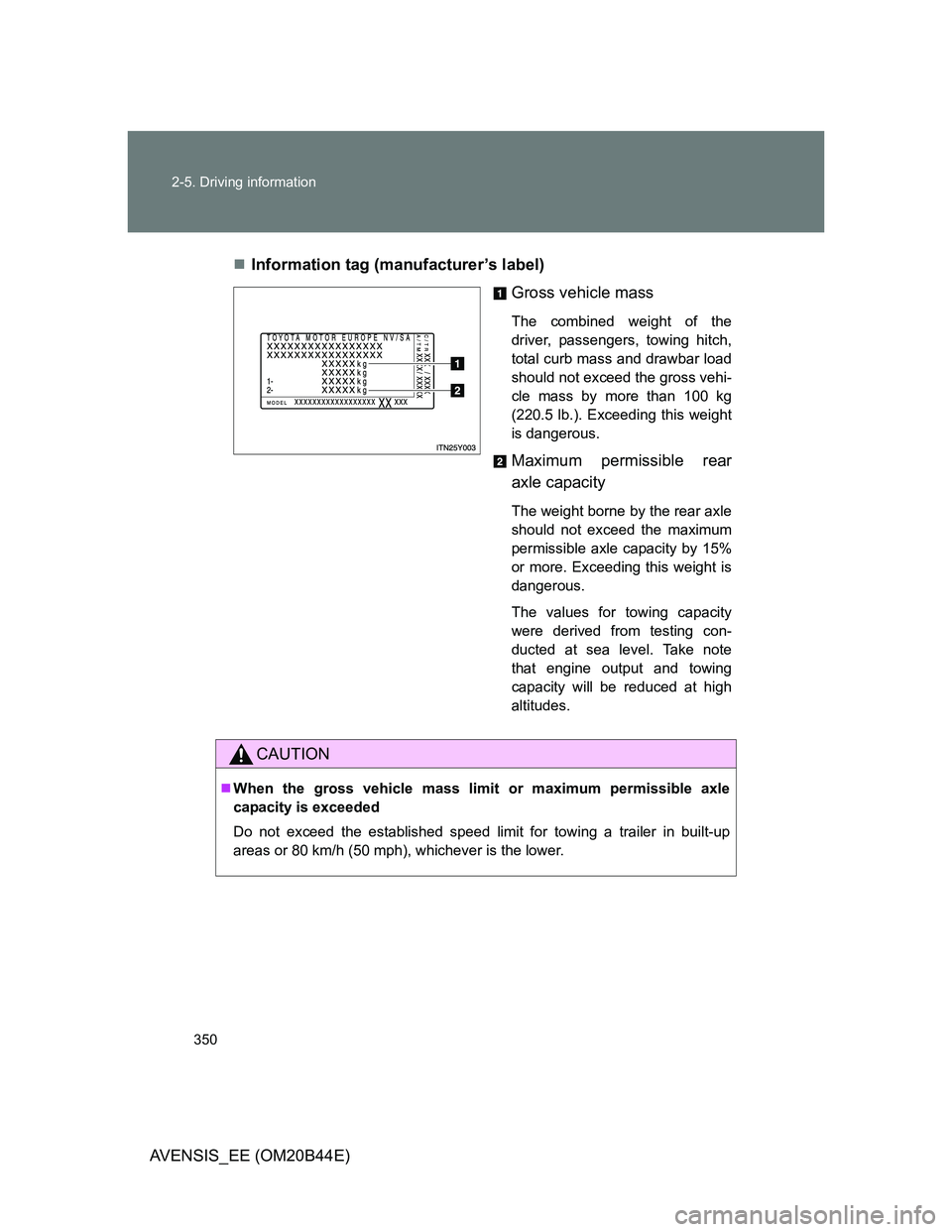 TOYOTA AVENSIS 2013 Owners Manual (in English) 350 2-5. Driving information
AVENSIS_EE (OM20B44E)Information tag (manufacturer’s label)
Gross vehicle mass
The combined weight of the
driver, passengers, towing hitch,
total curb mass and drawba TOYOTA AVENSIS 2013 Owners Manual (in English) 350 2-5. Driving information
AVENSIS_EE (OM20B44E)Information tag (manufacturer’s label)
Gross vehicle mass
The combined weight of the
driver, passengers, towing hitch,
total curb mass and drawba