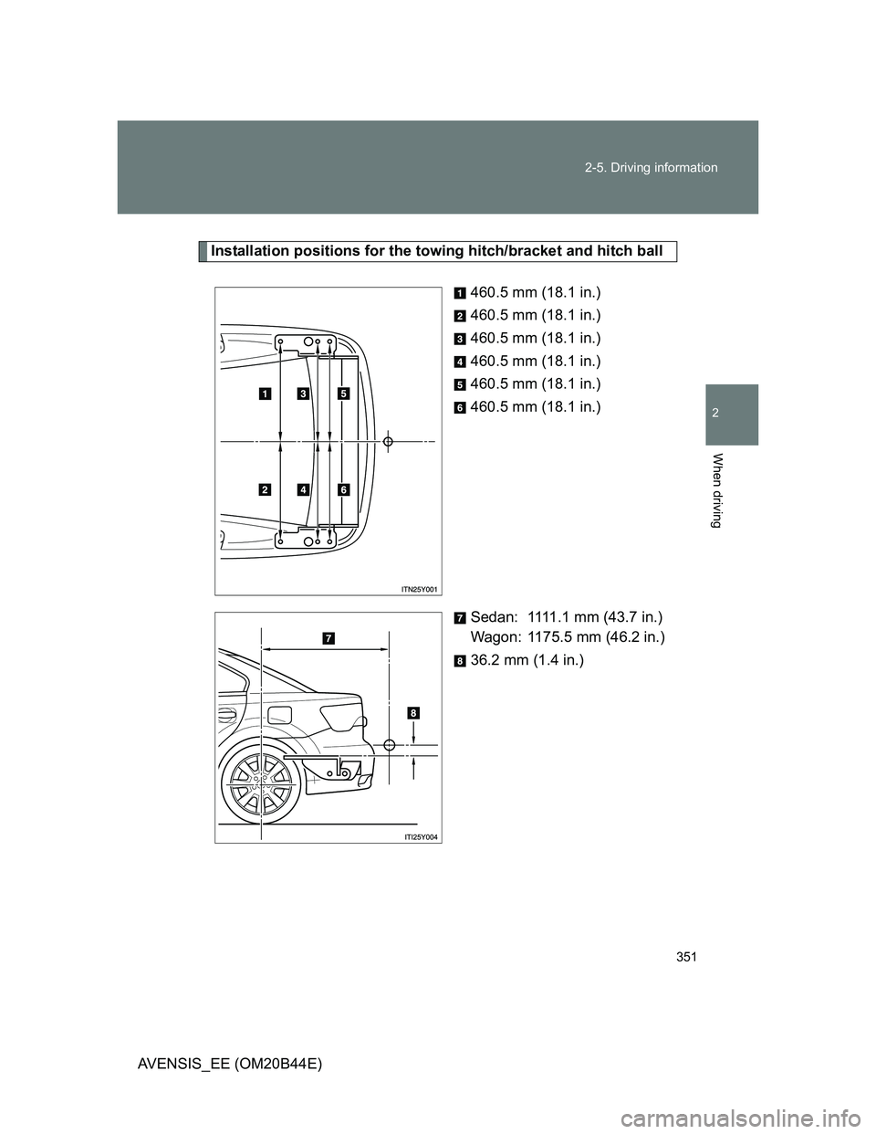 TOYOTA AVENSIS 2013 Owners Manual (in English) 351 2-5. Driving information
2
When driving
AVENSIS_EE (OM20B44E)
Installation positions for the towing hitch/bracket and hitch ball
460.5 mm (18.1 in.)
460.5 mm (18.1 in.)
460.5 mm (18.1 in.)
460.5 m TOYOTA AVENSIS 2013 Owners Manual (in English) 351 2-5. Driving information
2
When driving
AVENSIS_EE (OM20B44E)
Installation positions for the towing hitch/bracket and hitch ball
460.5 mm (18.1 in.)
460.5 mm (18.1 in.)
460.5 mm (18.1 in.)
460.5 m
