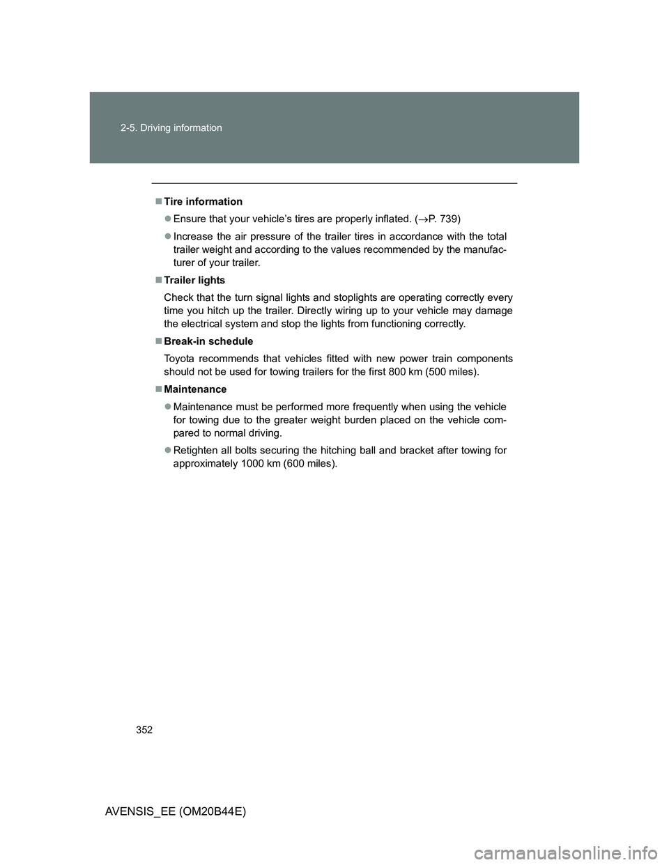 TOYOTA AVENSIS 2013 Owners Manual (in English) 352 2-5. Driving information
AVENSIS_EE (OM20B44E)
Tire information
Ensure that your vehicle’s tires are properly inflated. (P. 739)
Increase the air pressure of the trailer tires in acc TOYOTA AVENSIS 2013 Owners Manual (in English) 352 2-5. Driving information
AVENSIS_EE (OM20B44E)
Tire information
Ensure that your vehicle’s tires are properly inflated. (P. 739)
Increase the air pressure of the trailer tires in acc