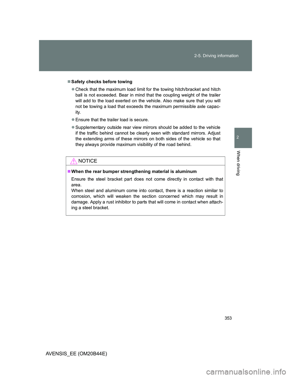 TOYOTA AVENSIS 2013 Owners Manual (in English) 353 2-5. Driving information
2
When driving
AVENSIS_EE (OM20B44E)
Safety checks before towing
Check that the maximum load limit for the towing hitch/bracket and hitch
ball is not exceeded. Bear TOYOTA AVENSIS 2013 Owners Manual (in English) 353 2-5. Driving information
2
When driving
AVENSIS_EE (OM20B44E)
Safety checks before towing
Check that the maximum load limit for the towing hitch/bracket and hitch
ball is not exceeded. Bear