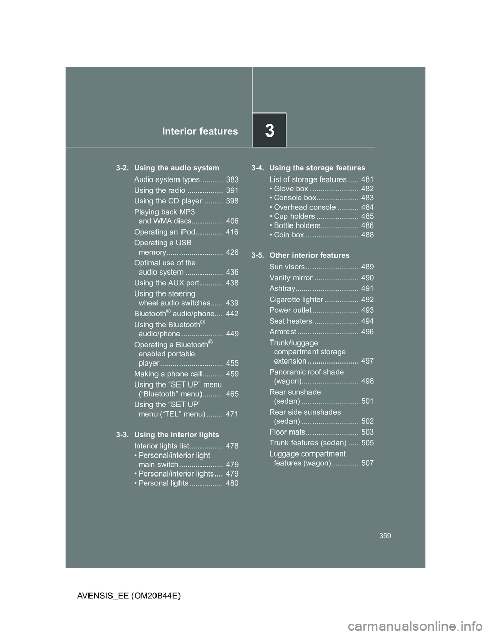 TOYOTA AVENSIS 2013 Owners Manual (in English) 3Interior features
359
AVENSIS_EE (OM20B44E)
3-2. Using the audio system
Audio system types .......... 383
Using the radio ................. 391
Using the CD player ......... 398
Playing back MP3
TOYOTA AVENSIS 2013 Owners Manual (in English) 3Interior features
359
AVENSIS_EE (OM20B44E)
3-2. Using the audio system
Audio system types .......... 383
Using the radio ................. 391
Using the CD player ......... 398
Playing back MP3