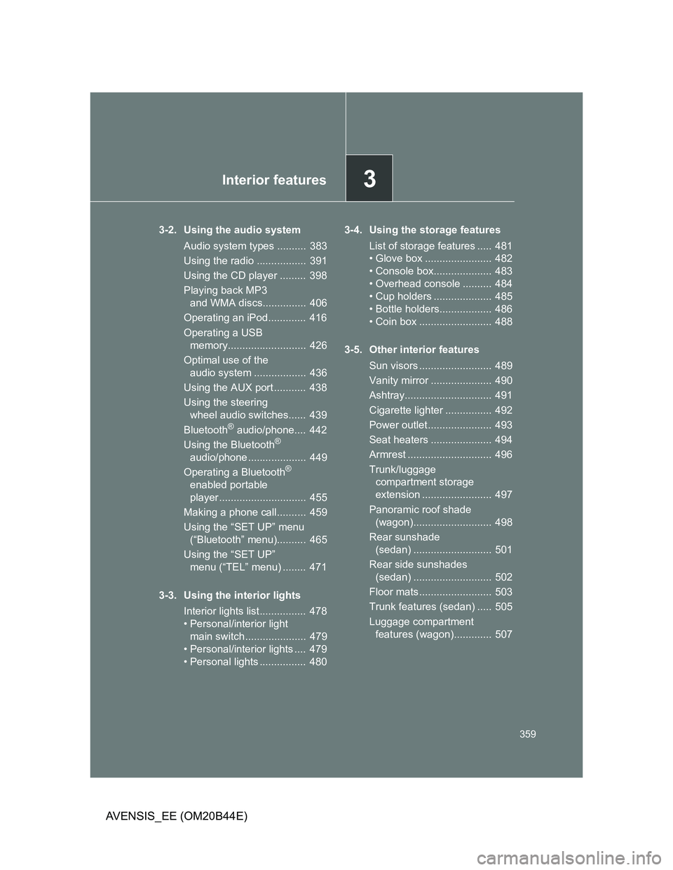 TOYOTA AVENSIS 2013  Owners Manual (in English) 3Interior features
359
AVENSIS_EE (OM20B44E)
3-2. Using the audio system
Audio system types ..........  383
Using the radio .................  391
Using the CD player .........  398
Playing back MP3 
