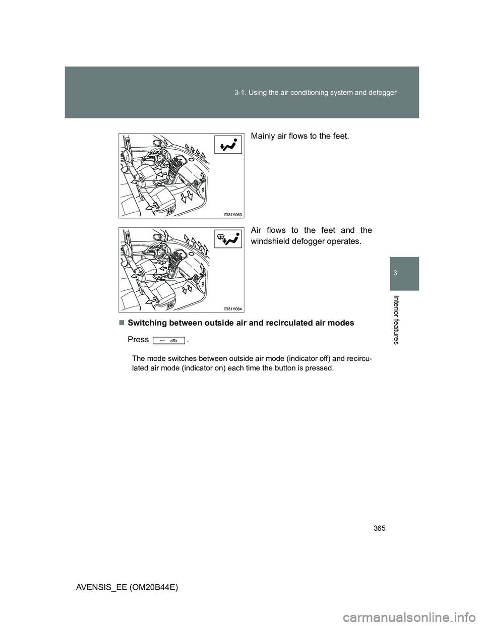 TOYOTA AVENSIS 2013  Owners Manual (in English) 365 3-1. Using the air conditioning system and defogger
3
Interior features
AVENSIS_EE (OM20B44E)Mainly air flows to the feet.
Air flows to the feet and the
windshield defogger operates.
Switching 