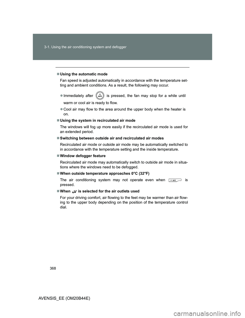TOYOTA AVENSIS 2013 Owners Manual (in English) 368 3-1. Using the air conditioning system and defogger
AVENSIS_EE (OM20B44E)
Using the automatic mode
Fan speed is adjusted automatically in accordance with the temperature set-
ting and ambient c TOYOTA AVENSIS 2013 Owners Manual (in English) 368 3-1. Using the air conditioning system and defogger
AVENSIS_EE (OM20B44E)
Using the automatic mode
Fan speed is adjusted automatically in accordance with the temperature set-
ting and ambient c
