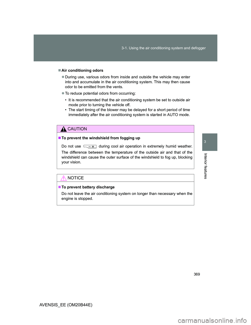 TOYOTA AVENSIS 2013 Owners Manual (in English) 369 3-1. Using the air conditioning system and defogger
3
Interior features
AVENSIS_EE (OM20B44E)
Air conditioning odors
During use, various odors from inside and outside the vehicle may enter
i TOYOTA AVENSIS 2013 Owners Manual (in English) 369 3-1. Using the air conditioning system and defogger
3
Interior features
AVENSIS_EE (OM20B44E)
Air conditioning odors
During use, various odors from inside and outside the vehicle may enter
i