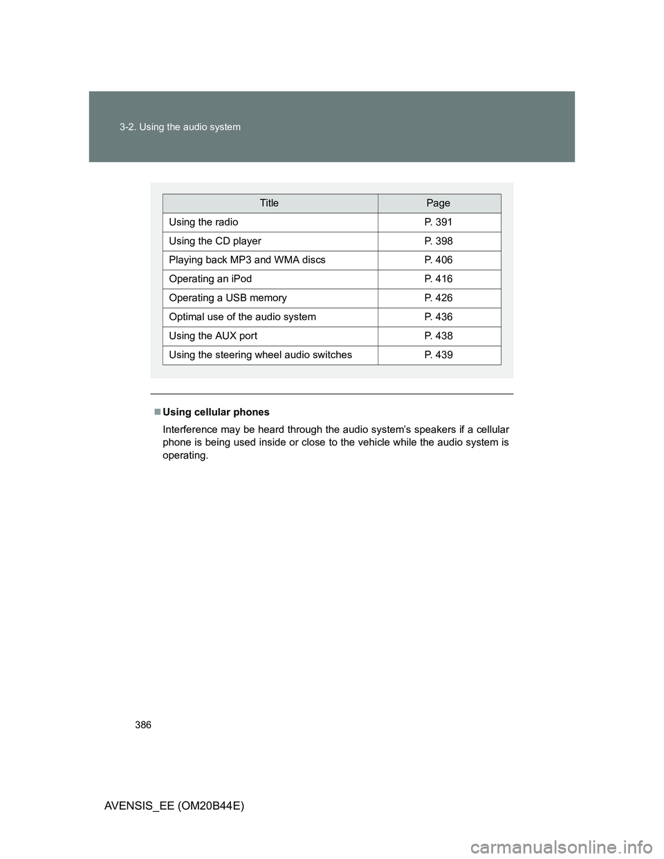 TOYOTA AVENSIS 2013  Owners Manual (in English) 386 3-2. Using the audio system
AVENSIS_EE (OM20B44E)
Using cellular phones
Interference may be heard through the audio system’s speakers if a cellular
phone is being used inside or close to the 