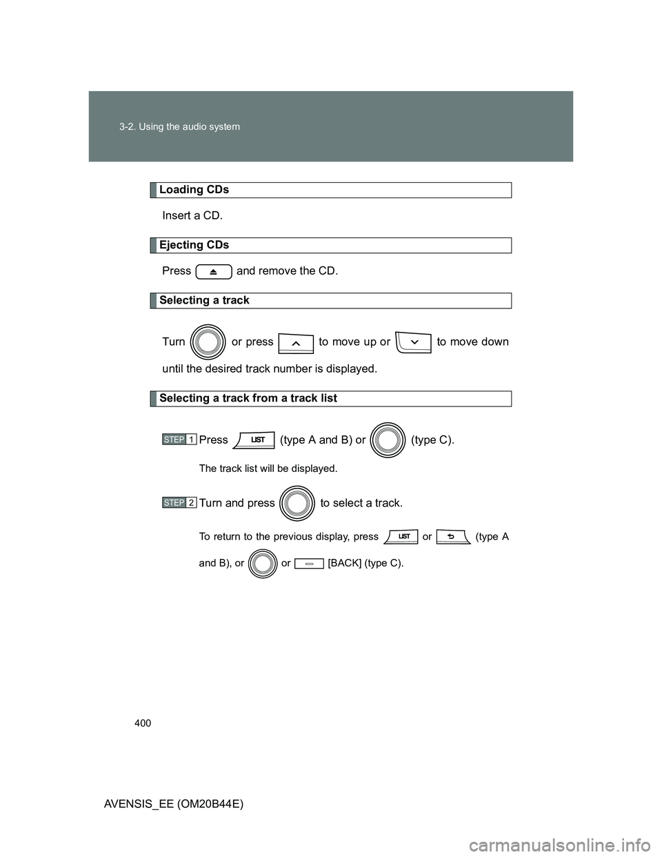 TOYOTA AVENSIS 2013  Owners Manual (in English) 400 3-2. Using the audio system
AVENSIS_EE (OM20B44E)
Loading CDs
Insert a CD.
Ejecting CDs
Press   and remove the CD.
Selecting a track
Turn   or press   to move up or   to move down
until the desire