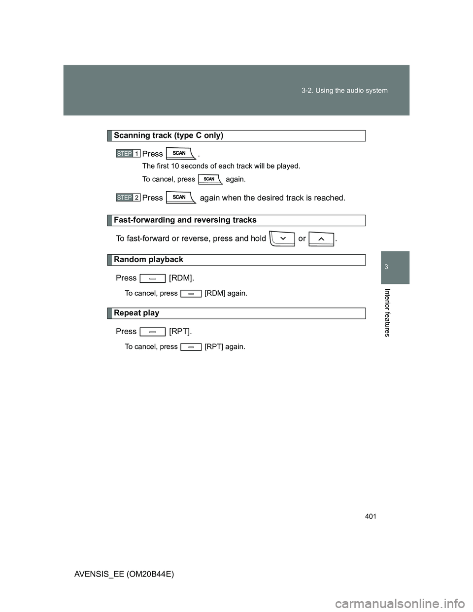 TOYOTA AVENSIS 2013  Owners Manual (in English) 401 3-2. Using the audio system
3
Interior features
AVENSIS_EE (OM20B44E)
Scanning track (type C only)
Press .
The first 10 seconds of each track will be played.
To cancel, press
  again.
Press   agai