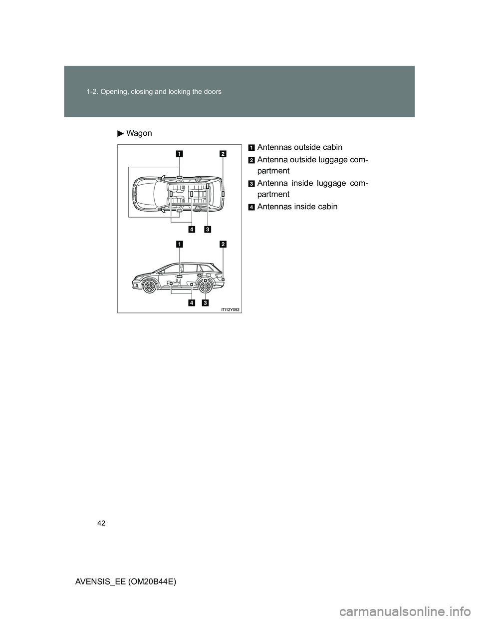 TOYOTA AVENSIS 2013   (in English) Service Manual 42 1-2. Opening, closing and locking the doors
AVENSIS_EE (OM20B44E)Wagon
Antennas outside cabin
Antenna outside luggage com-
partment
Antenna inside luggage com-
partment
Antennas inside cabin 