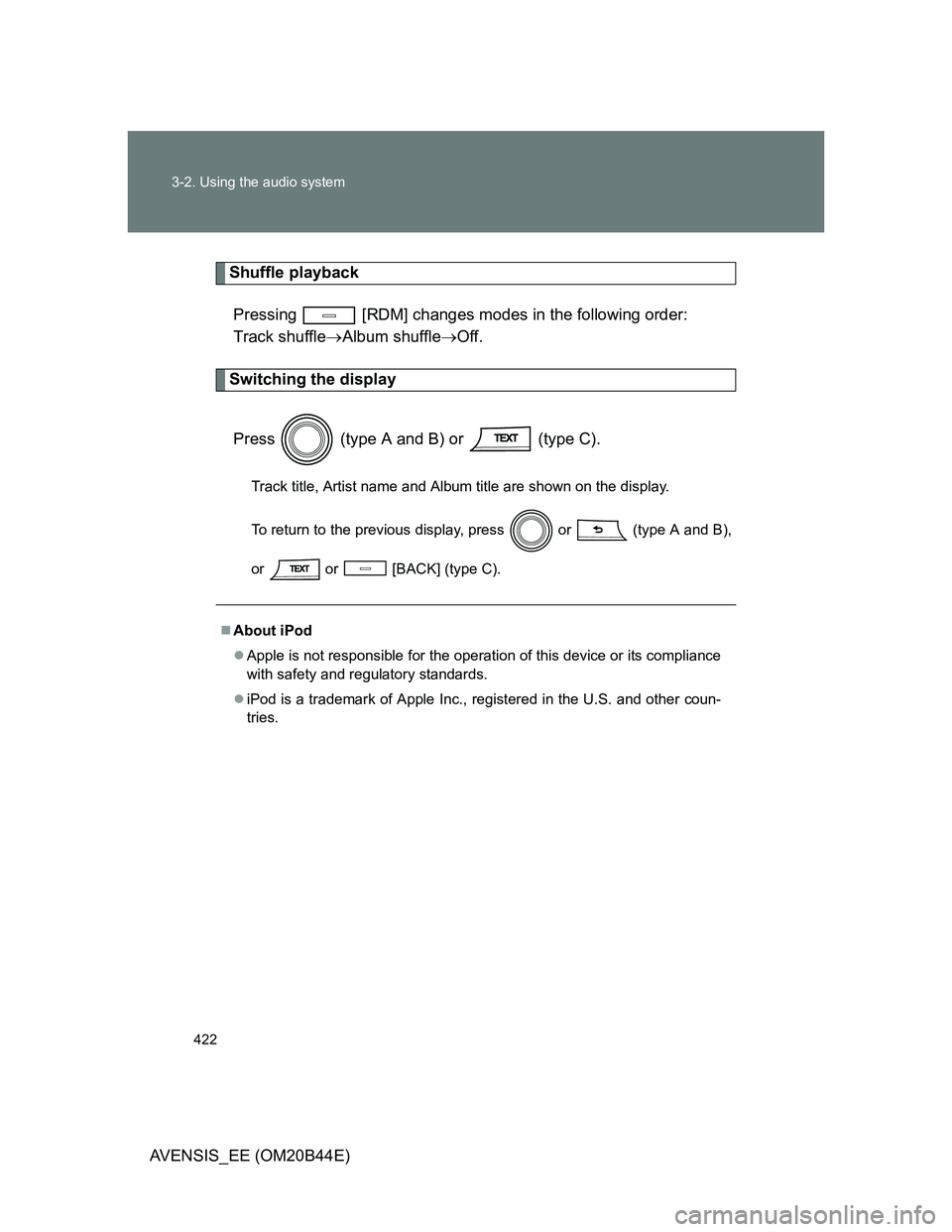TOYOTA AVENSIS 2013  Owners Manual (in English) 422 3-2. Using the audio system
AVENSIS_EE (OM20B44E)
Shuffle playback
Pressing   [RDM] changes modes in the following order: 
Track shuffleAlbum shuffleOff.
Switching the display
Press   (type 