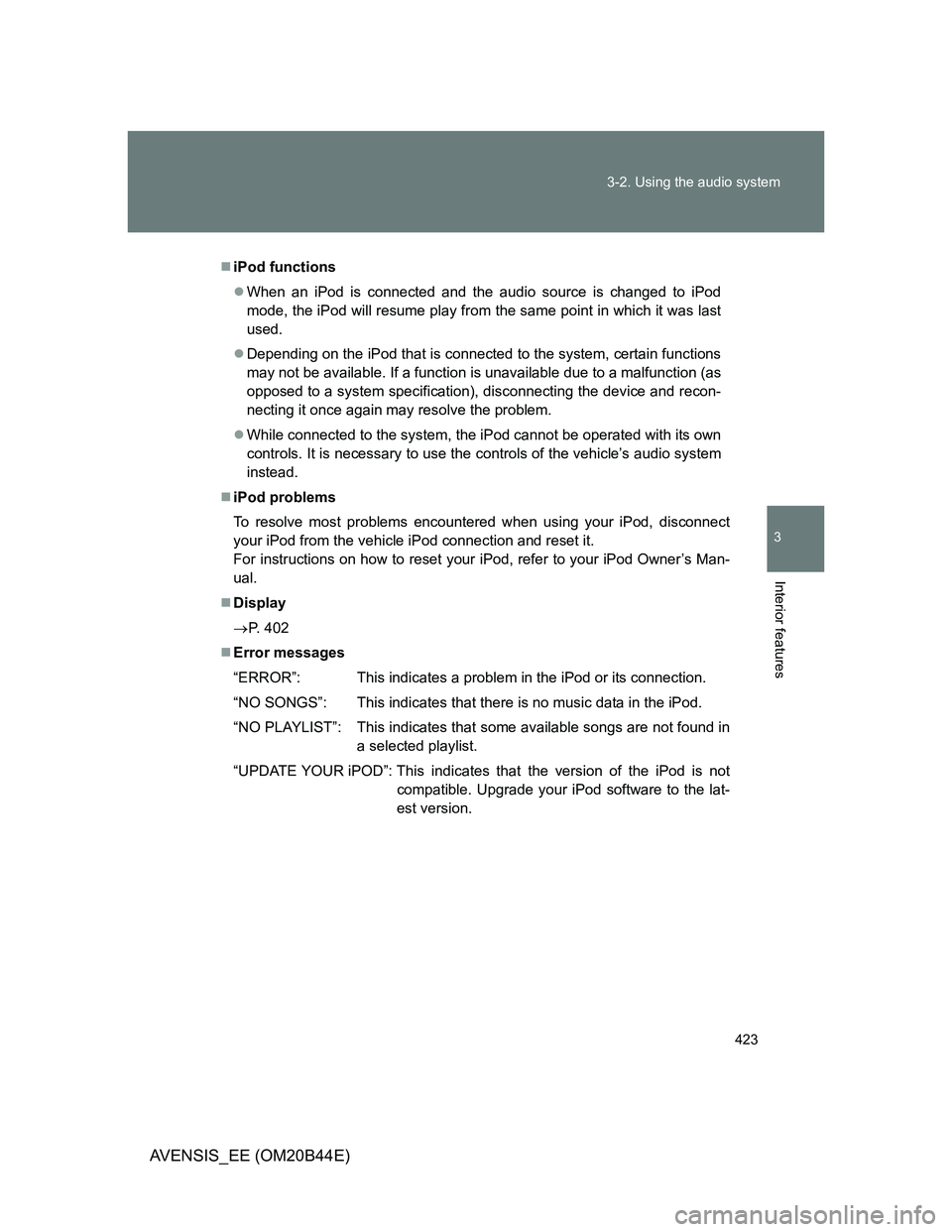 TOYOTA AVENSIS 2013 Owners Manual (in English) 423 3-2. Using the audio system
3
Interior features
AVENSIS_EE (OM20B44E)
iPod functions
When an iPod is connected and the audio source is changed to iPod
mode, the iPod will resume play from th TOYOTA AVENSIS 2013 Owners Manual (in English) 423 3-2. Using the audio system
3
Interior features
AVENSIS_EE (OM20B44E)
iPod functions
When an iPod is connected and the audio source is changed to iPod
mode, the iPod will resume play from th