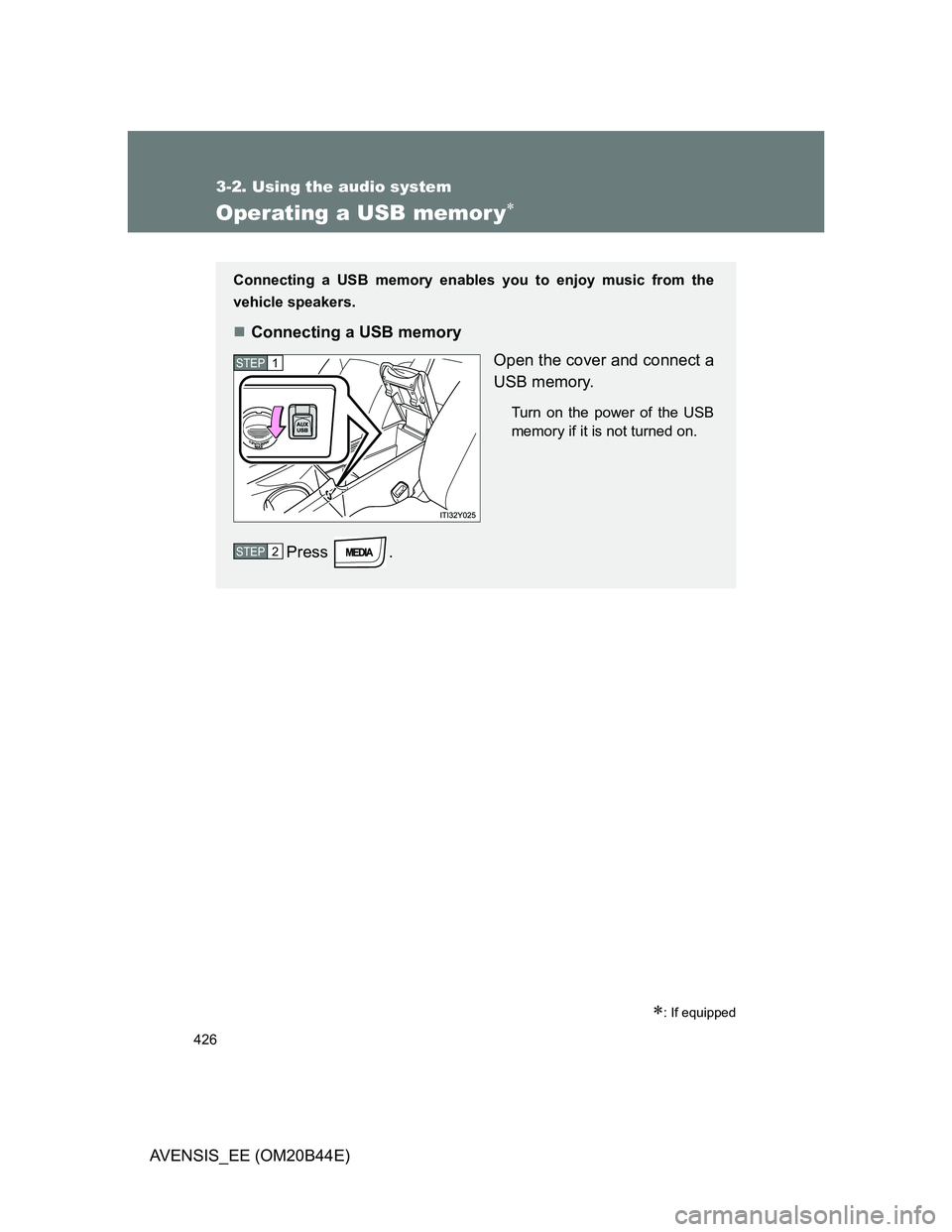TOYOTA AVENSIS 2013  Owners Manual (in English) 426
3-2. Using the audio system
AVENSIS_EE (OM20B44E)
Operating a USB memor y
: If equipped
Connecting a USB memory enables you to enjoy music from the
vehicle speakers.
Connecting a USB memo