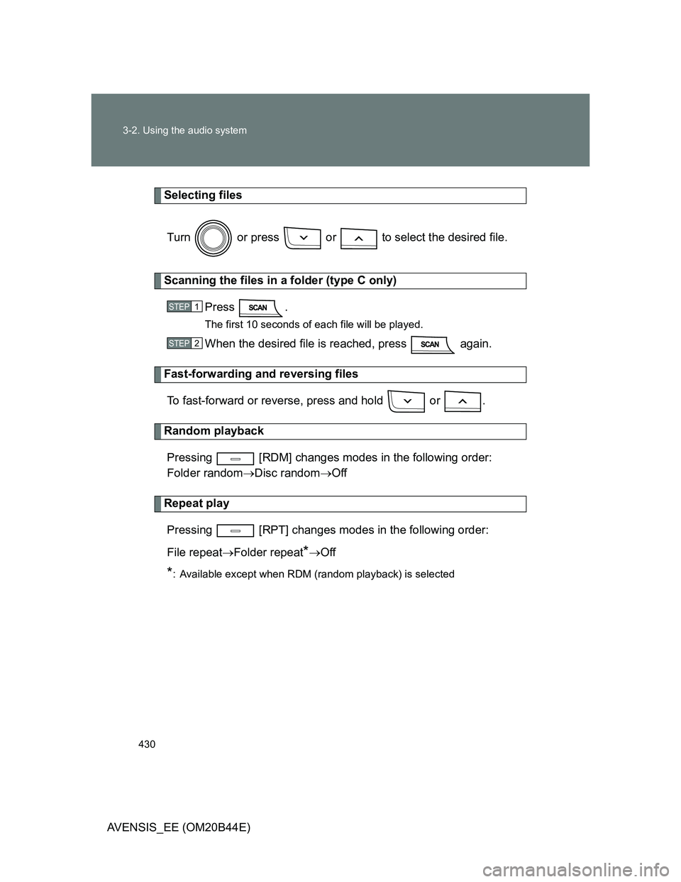TOYOTA AVENSIS 2013  Owners Manual (in English) 430 3-2. Using the audio system
AVENSIS_EE (OM20B44E)
Selecting files
Turn   or press   or   to select the desired file.
Scanning the files in a folder (type C only)
Press .
The first 10 seconds of ea