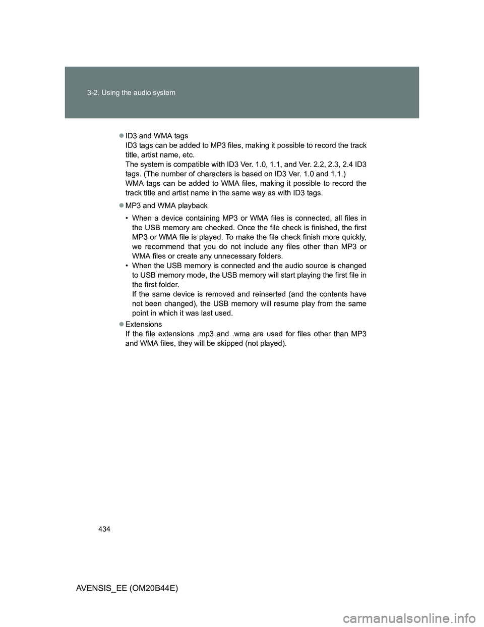 TOYOTA AVENSIS 2013 Owners Manual (in English) 434 3-2. Using the audio system
AVENSIS_EE (OM20B44E)
ID3 and WMA tags
ID3 tags can be added to MP3 files, making it possible to record the track
title, artist name, etc.
The system is compatible w TOYOTA AVENSIS 2013 Owners Manual (in English) 434 3-2. Using the audio system
AVENSIS_EE (OM20B44E)
ID3 and WMA tags
ID3 tags can be added to MP3 files, making it possible to record the track
title, artist name, etc.
The system is compatible w