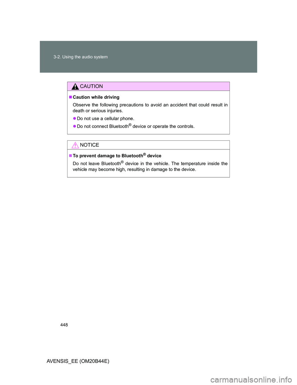 TOYOTA AVENSIS 2013  Owners Manual (in English) 448 3-2. Using the audio system
AVENSIS_EE (OM20B44E)
CAUTION
Caution while driving
Observe the following precautions to avoid an accident that could result in
death or serious injuries.
Do not 