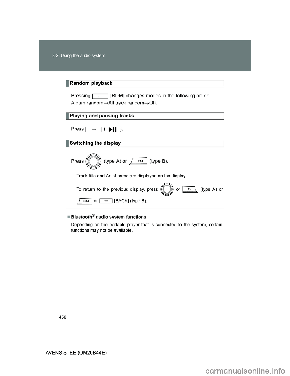 TOYOTA AVENSIS 2013  Owners Manual (in English) 458 3-2. Using the audio system
AVENSIS_EE (OM20B44E)
Random playback
Pressing   [RDM] changes modes in the following order: 
Album randomAll track randomOff.
Playing and pausing tracks
Press  (