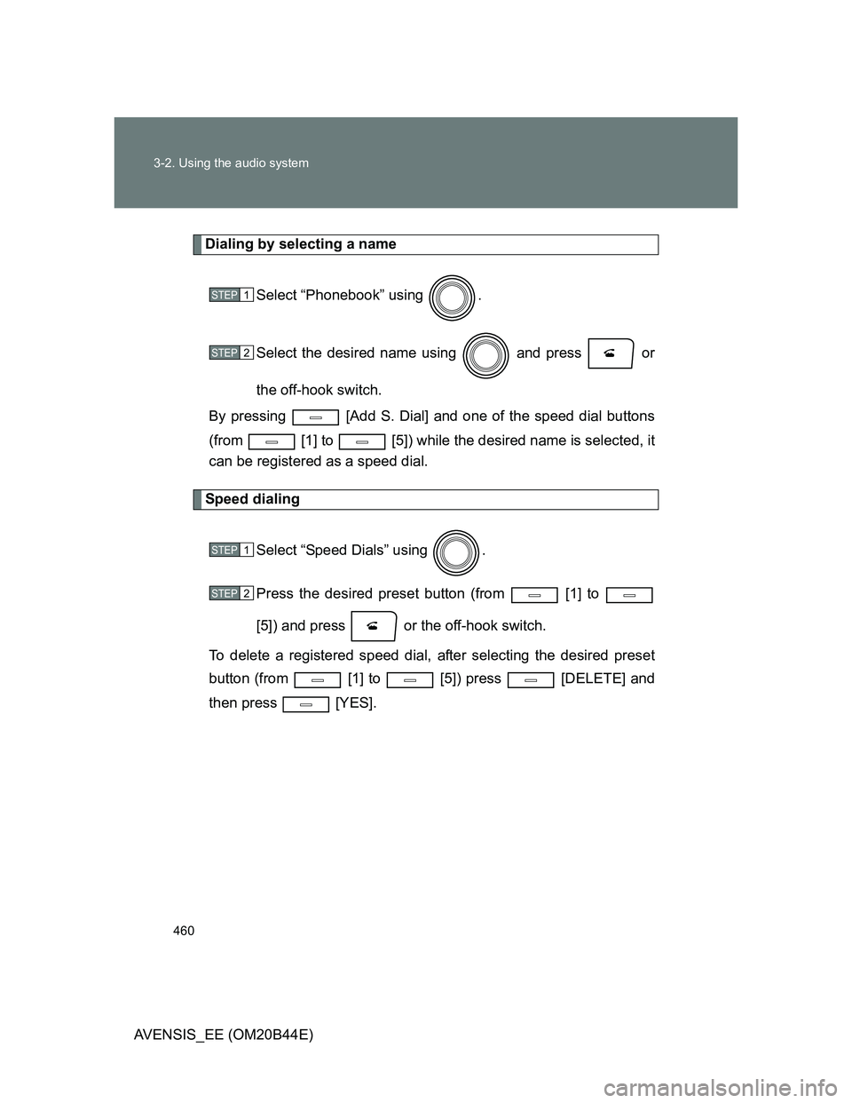 TOYOTA AVENSIS 2013  Owners Manual (in English) 460 3-2. Using the audio system
AVENSIS_EE (OM20B44E)
Dialing by selecting a name
Select “Phonebook” using  .
Select the desired name using   and press   or
the off-hook switch.
By pressing   [Add