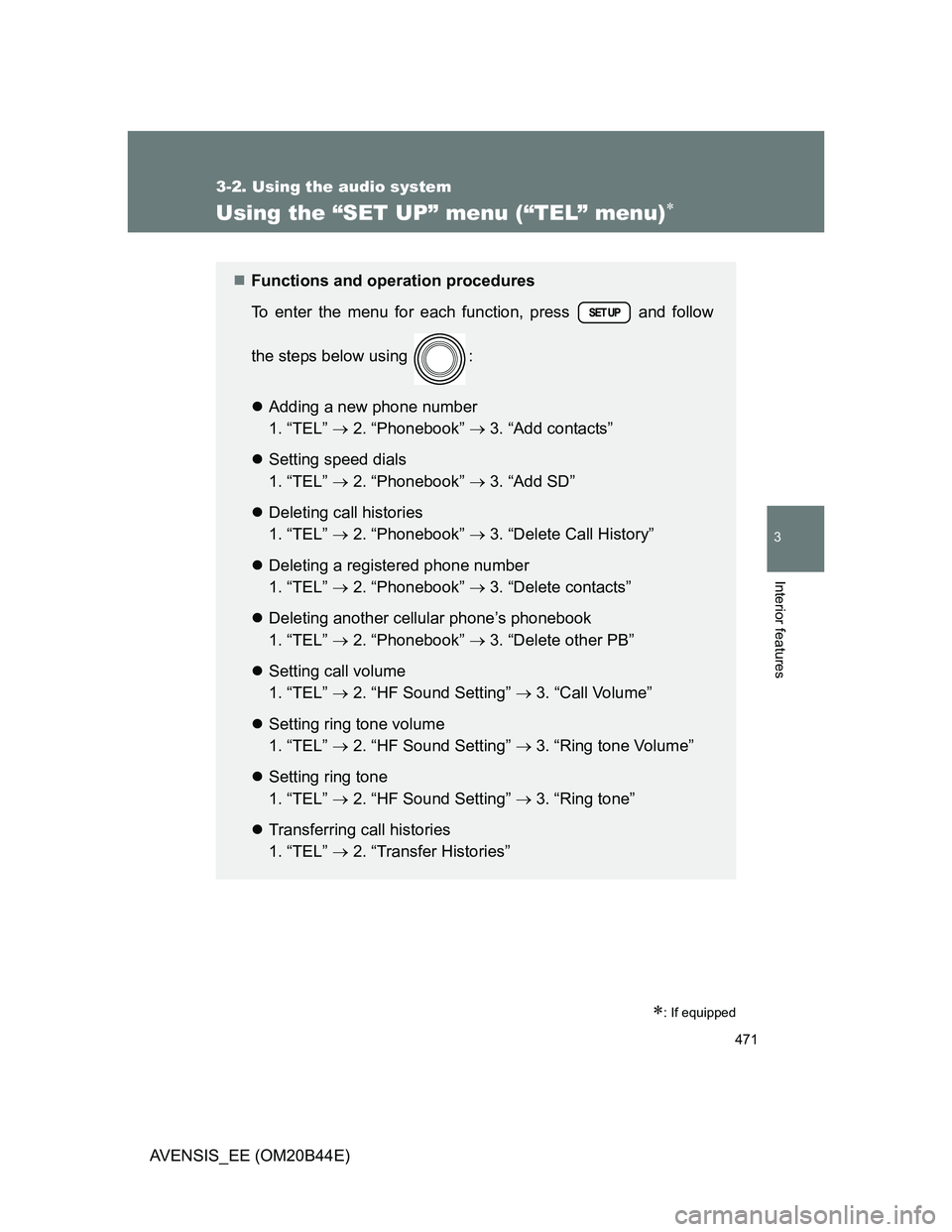 TOYOTA AVENSIS 2013  Owners Manual (in English) 471
3-2. Using the audio system
3
Interior features
AVENSIS_EE (OM20B44E)
Using the “SET UP” menu (“TEL” menu)
: If equipped
Functions and operation procedures
To enter the menu for e