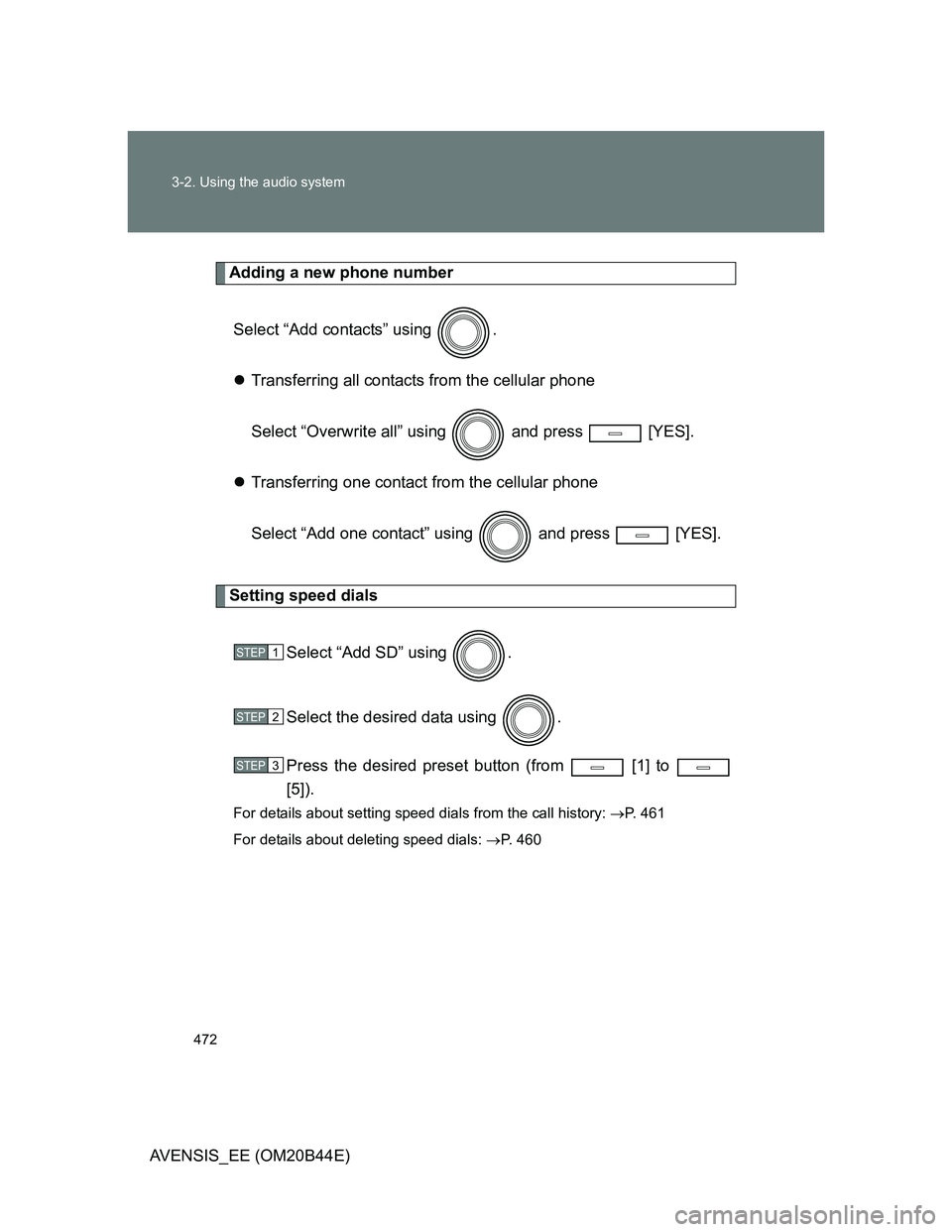 TOYOTA AVENSIS 2013  Owners Manual (in English) 472 3-2. Using the audio system
AVENSIS_EE (OM20B44E)
Adding a new phone number
Select “Add contacts” using  .
Transferring all contacts from the cellular phone
Select “Overwrite all” using