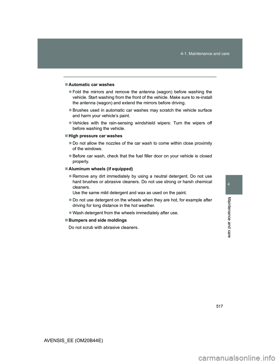 TOYOTA AVENSIS 2013 Owners Manual (in English) 517 4-1. Maintenance and care
4
Maintenance and care
AVENSIS_EE (OM20B44E)
Automatic car washes
Fold the mirrors and remove the antenna (wagon) before washing the
vehicle. Start washing from the TOYOTA AVENSIS 2013 Owners Manual (in English) 517 4-1. Maintenance and care
4
Maintenance and care
AVENSIS_EE (OM20B44E)
Automatic car washes
Fold the mirrors and remove the antenna (wagon) before washing the
vehicle. Start washing from the