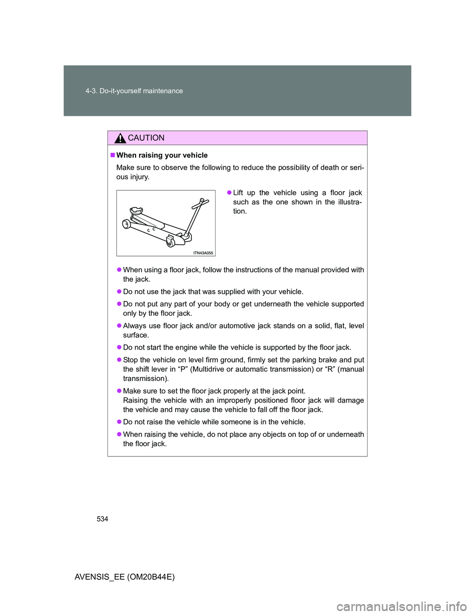 TOYOTA AVENSIS 2013 Owners Manual (in English) 534 4-3. Do-it-yourself maintenance
AVENSIS_EE (OM20B44E)
CAUTION
When raising your vehicle
Make sure to observe the following to reduce the possibility of death or seri-
ous injury.
When using TOYOTA AVENSIS 2013 Owners Manual (in English) 534 4-3. Do-it-yourself maintenance
AVENSIS_EE (OM20B44E)
CAUTION
When raising your vehicle
Make sure to observe the following to reduce the possibility of death or seri-
ous injury.
When using