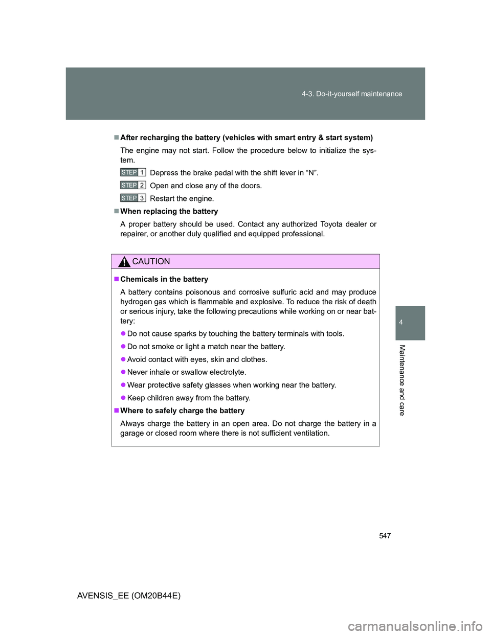 TOYOTA AVENSIS 2013 Owners Manual (in English) 547 4-3. Do-it-yourself maintenance
4
Maintenance and care
AVENSIS_EE (OM20B44E)
After recharging the battery (vehicles with smart entry & start system)
The engine may not start. Follow the procedu TOYOTA AVENSIS 2013 Owners Manual (in English) 547 4-3. Do-it-yourself maintenance
4
Maintenance and care
AVENSIS_EE (OM20B44E)
After recharging the battery (vehicles with smart entry & start system)
The engine may not start. Follow the procedu