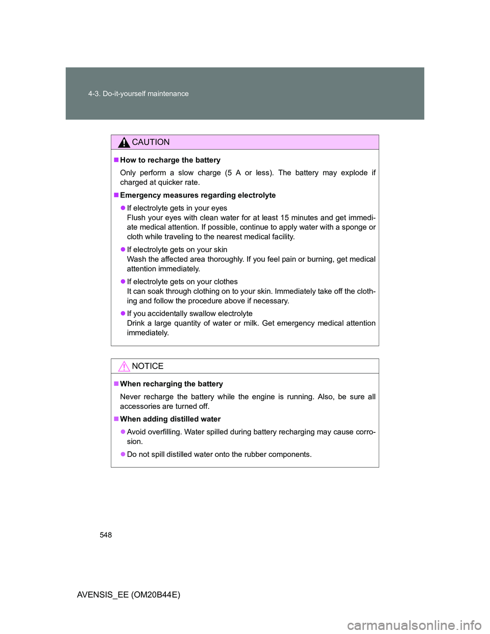 TOYOTA AVENSIS 2013 Owners Manual (in English) 548 4-3. Do-it-yourself maintenance
AVENSIS_EE (OM20B44E)
CAUTION
How to recharge the battery
Only perform a slow charge (5 A or less). The battery may explode if
charged at quicker rate.
Emerge TOYOTA AVENSIS 2013 Owners Manual (in English) 548 4-3. Do-it-yourself maintenance
AVENSIS_EE (OM20B44E)
CAUTION
How to recharge the battery
Only perform a slow charge (5 A or less). The battery may explode if
charged at quicker rate.
Emerge