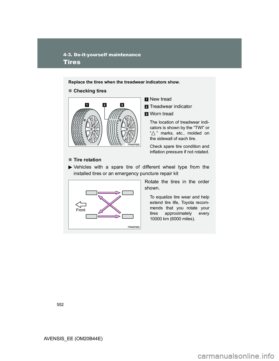 TOYOTA AVENSIS 2013 Owners Manual (in English) 552
4-3. Do-it-yourself maintenance
AVENSIS_EE (OM20B44E)
Tires
Replace the tires when the treadwear indicators show.
Checking tires
New tread
Treadwear indicator
Worn tread
The location of treadwe TOYOTA AVENSIS 2013 Owners Manual (in English) 552
4-3. Do-it-yourself maintenance
AVENSIS_EE (OM20B44E)
Tires
Replace the tires when the treadwear indicators show.
Checking tires
New tread
Treadwear indicator
Worn tread
The location of treadwe