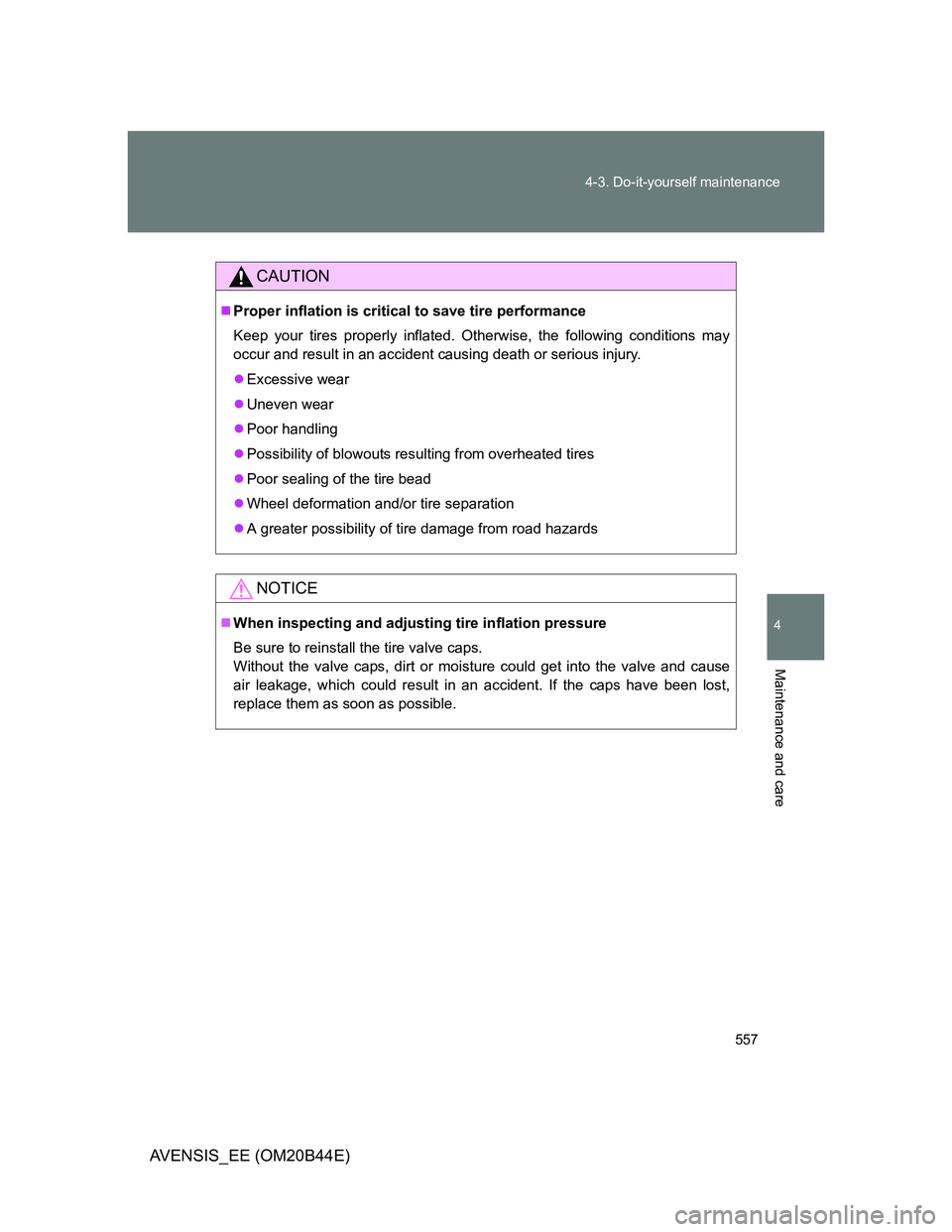 TOYOTA AVENSIS 2013 Owners Manual (in English) 557 4-3. Do-it-yourself maintenance
4
Maintenance and care
AVENSIS_EE (OM20B44E)
CAUTION
Proper inflation is critical to save tire performance
Keep your tires properly inflated. Otherwise, the foll TOYOTA AVENSIS 2013 Owners Manual (in English) 557 4-3. Do-it-yourself maintenance
4
Maintenance and care
AVENSIS_EE (OM20B44E)
CAUTION
Proper inflation is critical to save tire performance
Keep your tires properly inflated. Otherwise, the foll