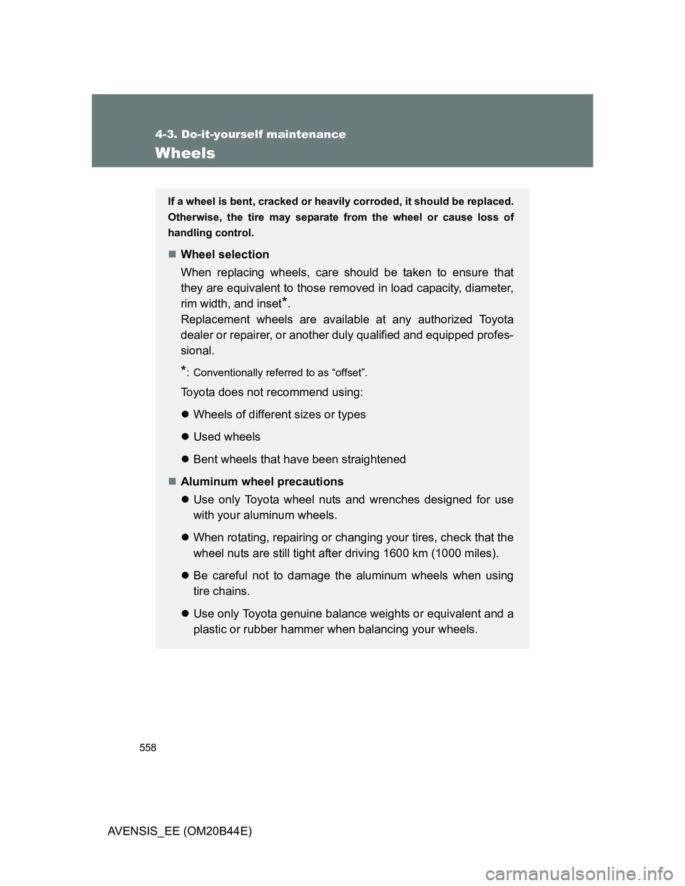 TOYOTA AVENSIS 2013 Owners Manual (in English) 558
4-3. Do-it-yourself maintenance
AVENSIS_EE (OM20B44E)
Wheels
If a wheel is bent, cracked or heavily corroded, it should be replaced.
Otherwise, the tire may separate from the wheel or cause loss o TOYOTA AVENSIS 2013 Owners Manual (in English) 558
4-3. Do-it-yourself maintenance
AVENSIS_EE (OM20B44E)
Wheels
If a wheel is bent, cracked or heavily corroded, it should be replaced.
Otherwise, the tire may separate from the wheel or cause loss o