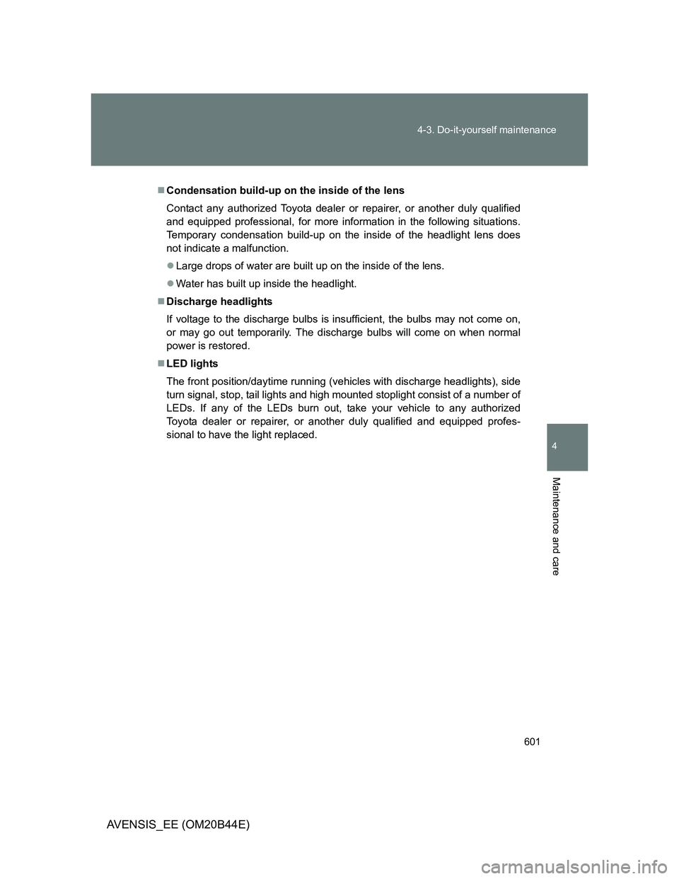 TOYOTA AVENSIS 2013 Owners Manual (in English) 601 4-3. Do-it-yourself maintenance
4
Maintenance and care
AVENSIS_EE (OM20B44E)
Condensation build-up on the inside of the lens
Contact any authorized Toyota dealer or repairer, or another duly qu TOYOTA AVENSIS 2013 Owners Manual (in English) 601 4-3. Do-it-yourself maintenance
4
Maintenance and care
AVENSIS_EE (OM20B44E)
Condensation build-up on the inside of the lens
Contact any authorized Toyota dealer or repairer, or another duly qu