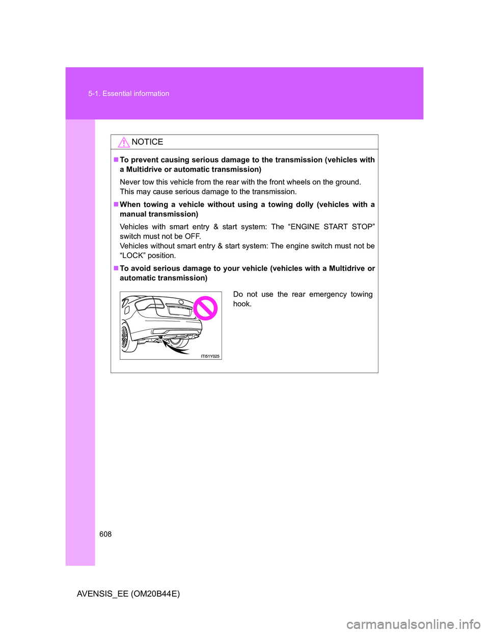 TOYOTA AVENSIS 2013 Owners Manual (in English) 608 5-1. Essential information
AVENSIS_EE (OM20B44E)
NOTICE
To prevent causing serious damage to the transmission (vehicles with
a Multidrive or automatic transmission)
Never tow this vehicle from TOYOTA AVENSIS 2013 Owners Manual (in English) 608 5-1. Essential information
AVENSIS_EE (OM20B44E)
NOTICE
To prevent causing serious damage to the transmission (vehicles with
a Multidrive or automatic transmission)
Never tow this vehicle from
