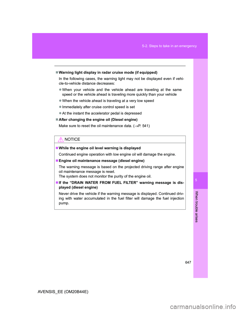 TOYOTA AVENSIS 2013  Owners Manual (in English) 5
647 5-2. Steps to take in an emergency
When trouble arises
AVENSIS_EE (OM20B44E)
Warning light display in radar cruise mode (if equipped)
In the following cases, the warning light may not be disp