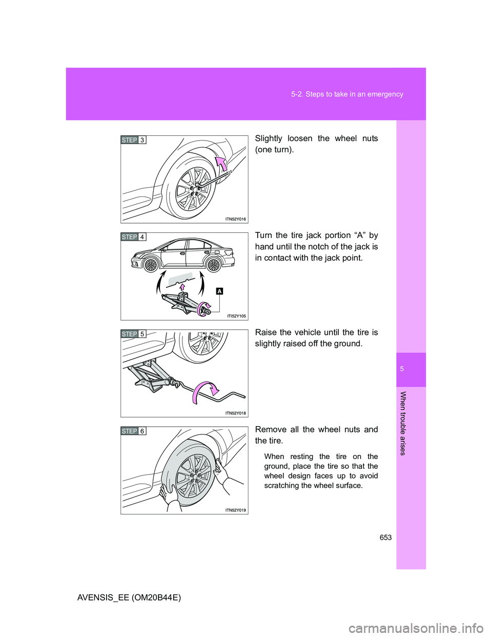TOYOTA AVENSIS 2013  Owners Manual (in English) 5
653 5-2. Steps to take in an emergency
When trouble arises
AVENSIS_EE (OM20B44E)Slightly loosen the wheel nuts
(one turn).
Turn the tire jack portion “A” by
hand until the notch of the jack is
i