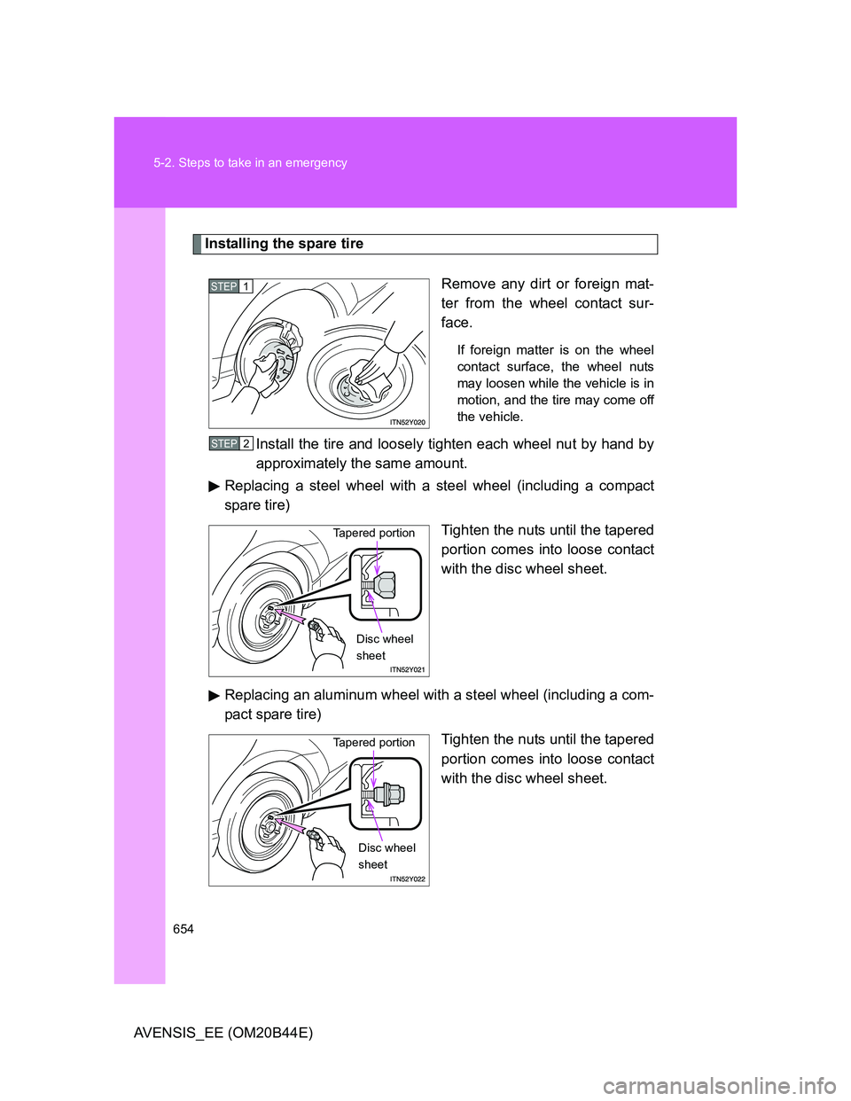 TOYOTA AVENSIS 2013  Owners Manual (in English) 654 5-2. Steps to take in an emergency
AVENSIS_EE (OM20B44E)
Installing the spare tire
Remove any dirt or foreign mat-
ter from the wheel contact sur-
face.
If foreign matter is on the wheel
contact s