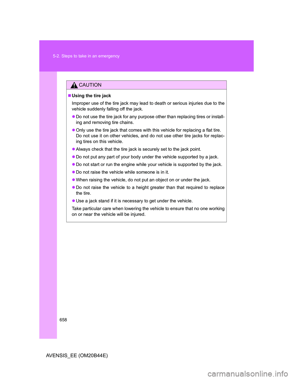 TOYOTA AVENSIS 2013  Owners Manual (in English) 658 5-2. Steps to take in an emergency
AVENSIS_EE (OM20B44E)
CAUTION
Using the tire jack
Improper use of the tire jack may lead to death or serious injuries due to the
vehicle suddenly falling off 