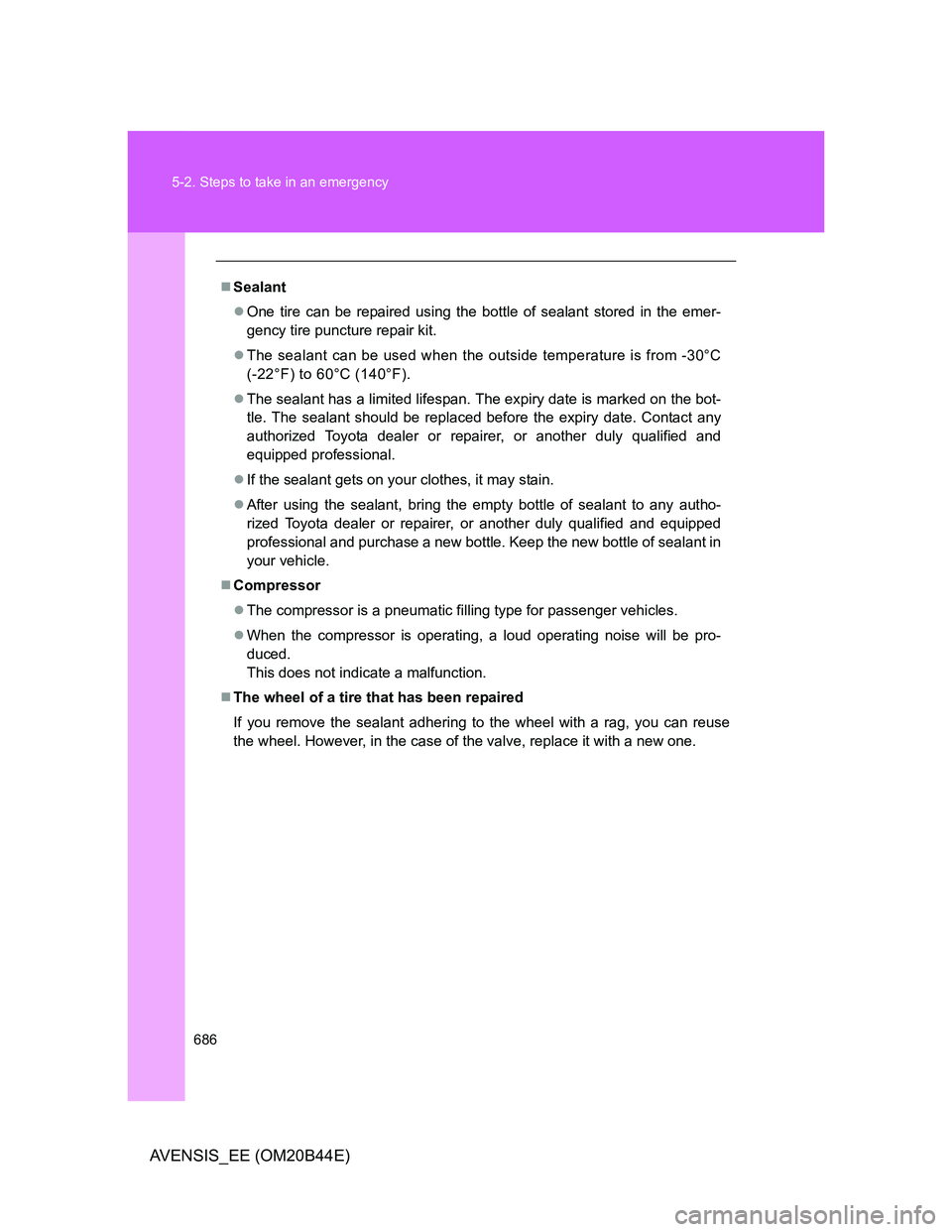 TOYOTA AVENSIS 2013  Owners Manual (in English) 686 5-2. Steps to take in an emergency
AVENSIS_EE (OM20B44E)
Sealant
One tire can be repaired using the bottle of sealant stored in the emer-
gency tire puncture repair kit.
The sealant can b